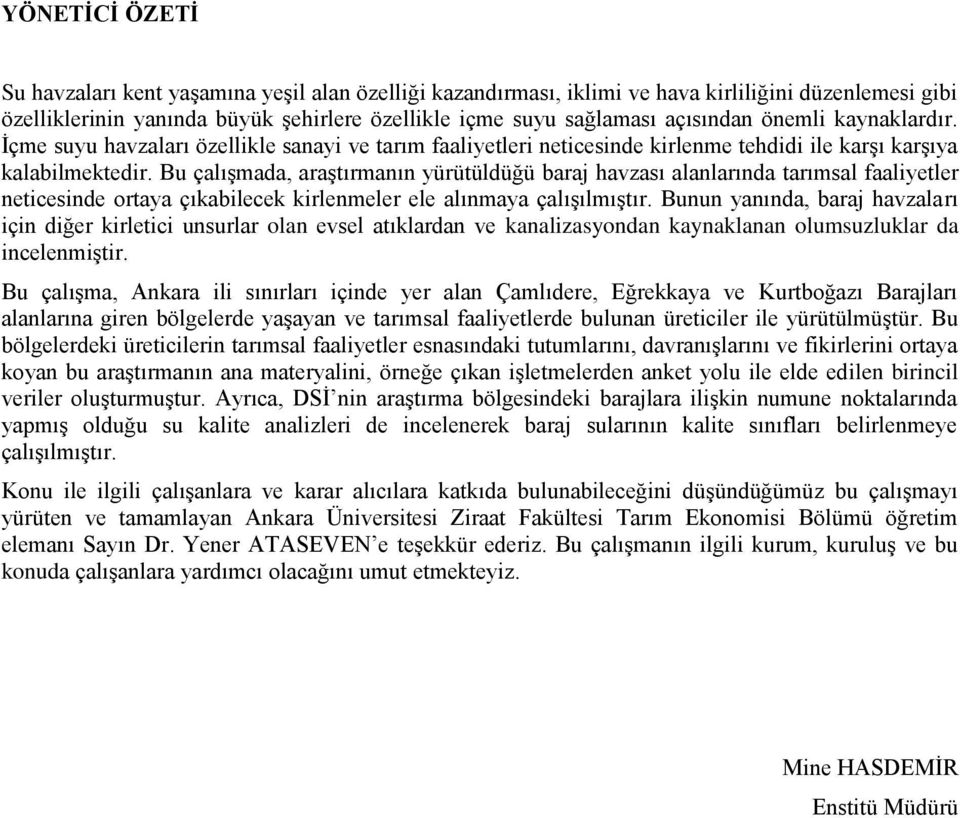 Bu çalışmada, araştırmanın yürütüldüğü baraj havzası alanlarında tarımsal faaliyetler neticesinde ortaya çıkabilecek kirlenmeler ele alınmaya çalışılmıştır.