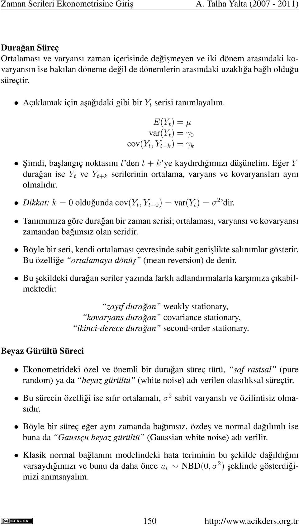 Eğer Y durağan ise Y t ve Y t+k serilerinin ortalama, varyans ve kovaryansları aynı olmalıdır. Dikkat: k = 0 olduğunda cov(y t, Y t+0 ) = var(y t ) = σ 2 dir.