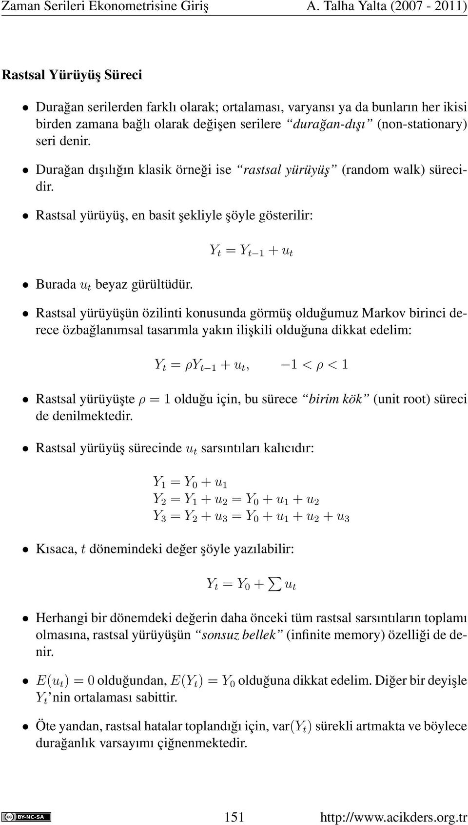 Y t = Y t 1 + u t Rastsal yürüyüşün özilinti konusunda görmüş olduğumuz Markov birinci derece özbağlanımsal tasarımla yakın ilişkili olduğuna dikkat edelim: Y t = ρy t 1 + u t, 1 < ρ < 1 Rastsal