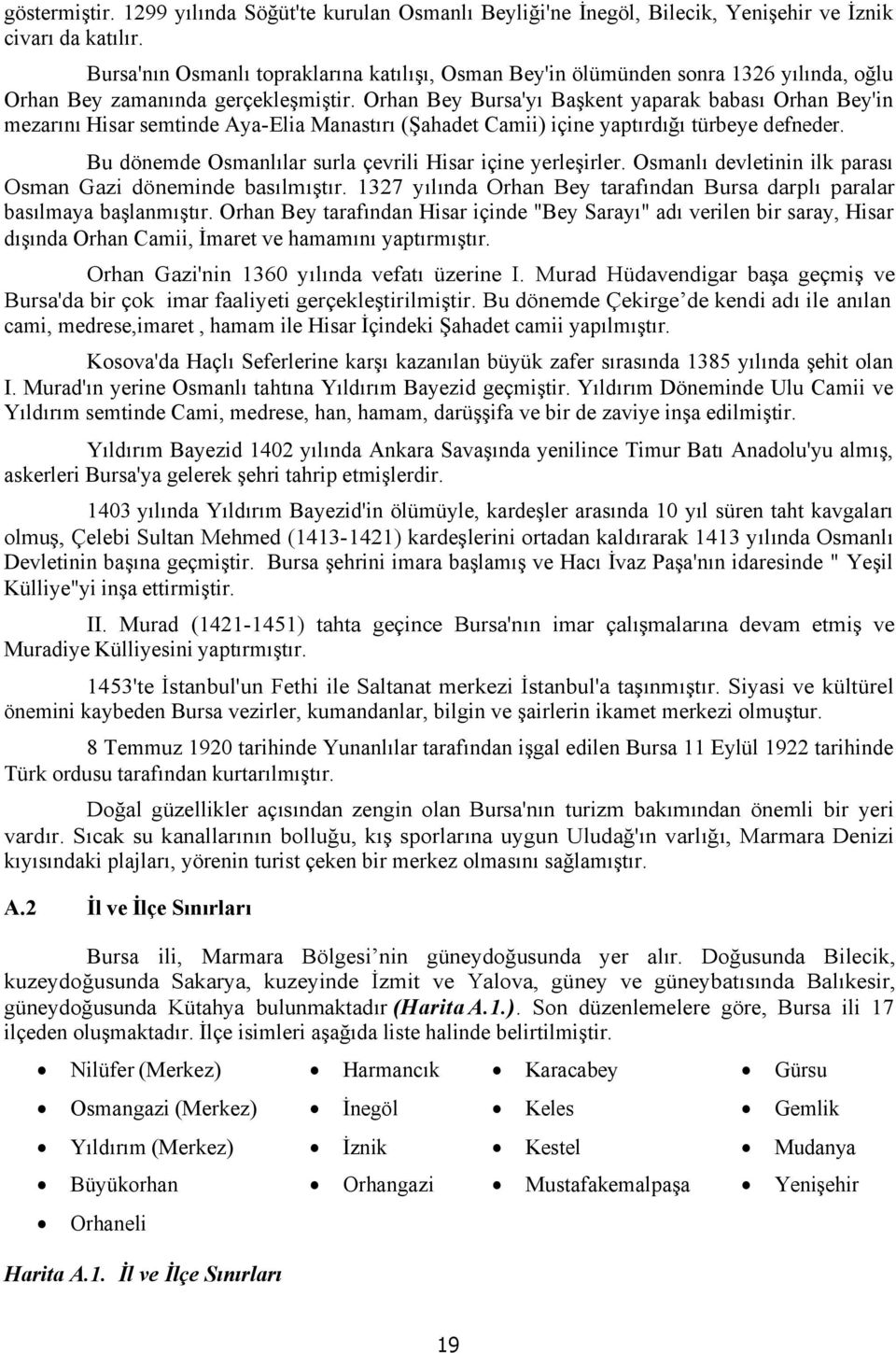 Orhan Bey Bursa'yı Başkent yaparak babası Orhan Bey'in mezarını Hisar semtinde Aya-Elia Manastırı (Şahadet Camii) içine yaptırdığı türbeye defneder.