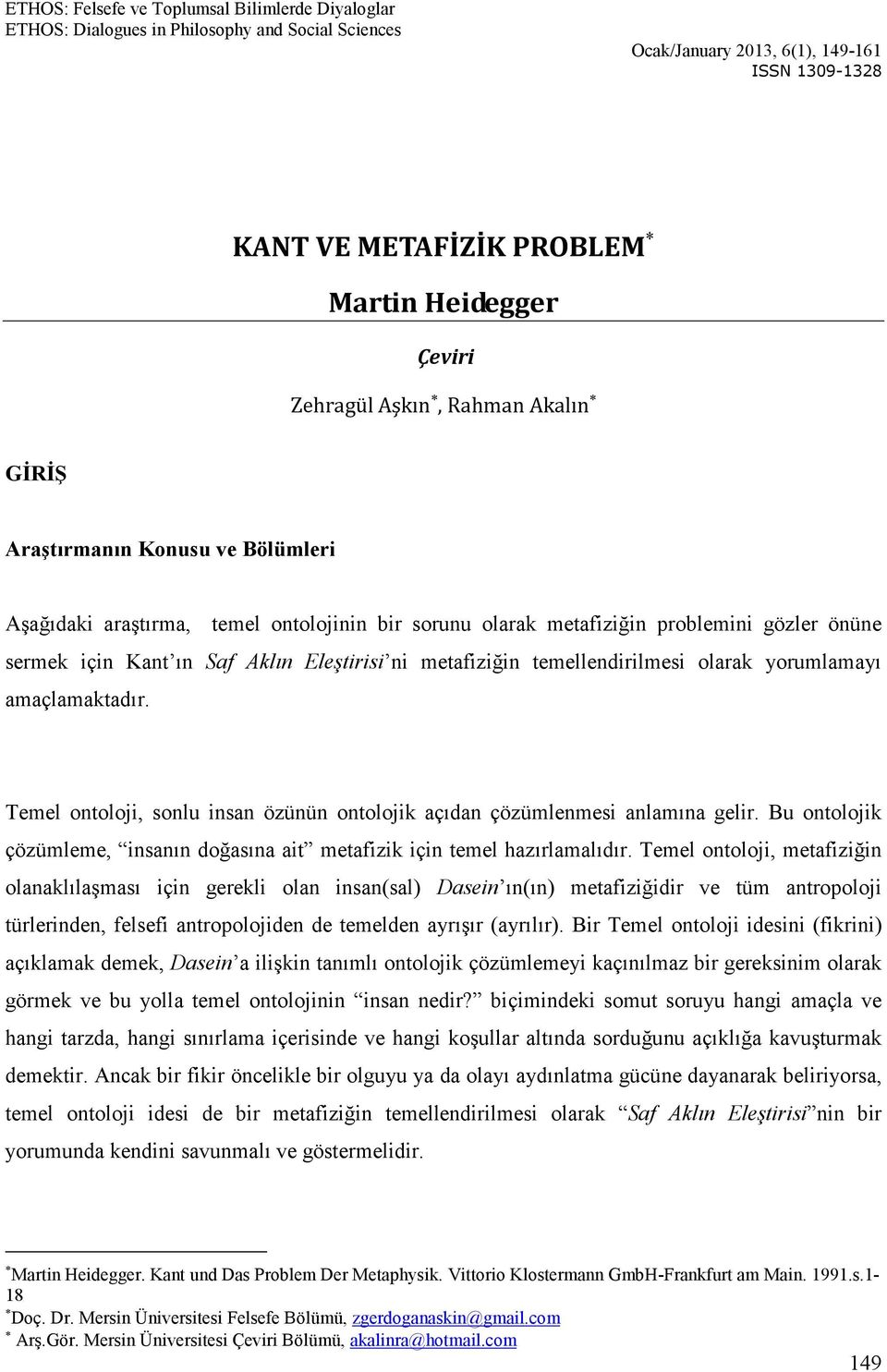 Temel ontoloji, sonlu insan özünün ontolojik açıdan çözümlenmesi anlamına gelir. Bu ontolojik çözümleme, insanın doğasına ait metafizik için temel hazırlamalıdır.