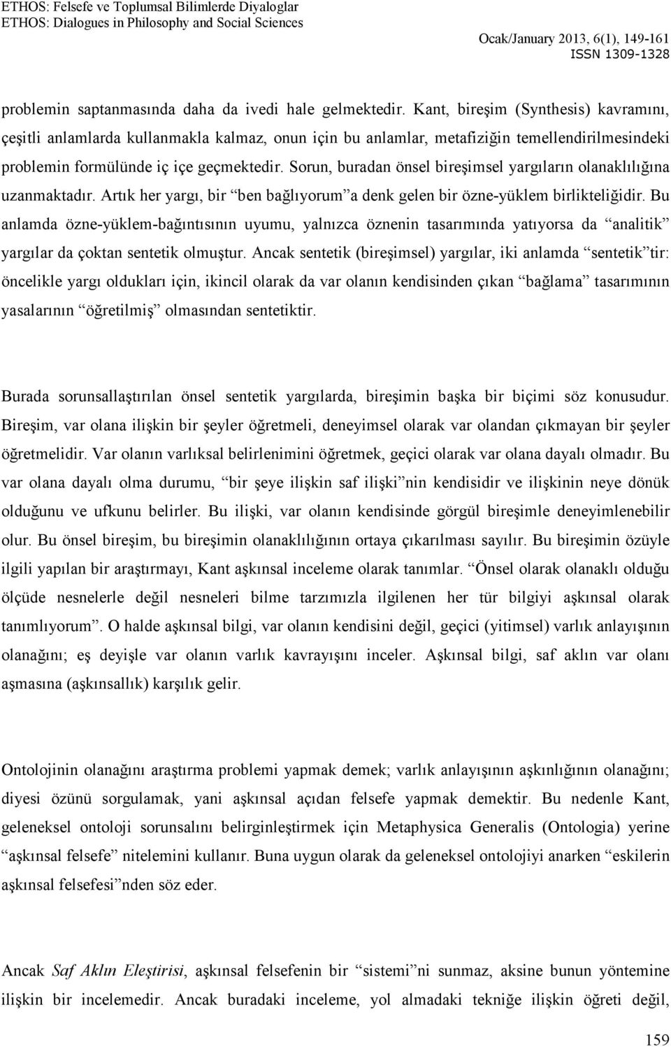 Sorun, buradan önsel bireşimsel yargıların olanaklılığına uzanmaktadır. Artık her yargı, bir ben bağlıyorum a denk gelen bir özne-yüklem birlikteliğidir.