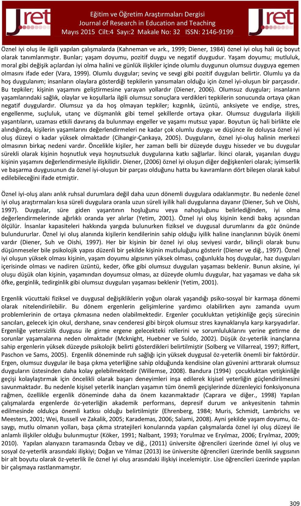 Olumlu duygular; sevinç ve sevgi gibi pozitif duyguları belirtir. Olumlu ya da hoş duygulanım; insanların olaylara gösterdiği tepkilerin yansımaları olduğu için öznel iyi-oluşun bir parçasıdır.