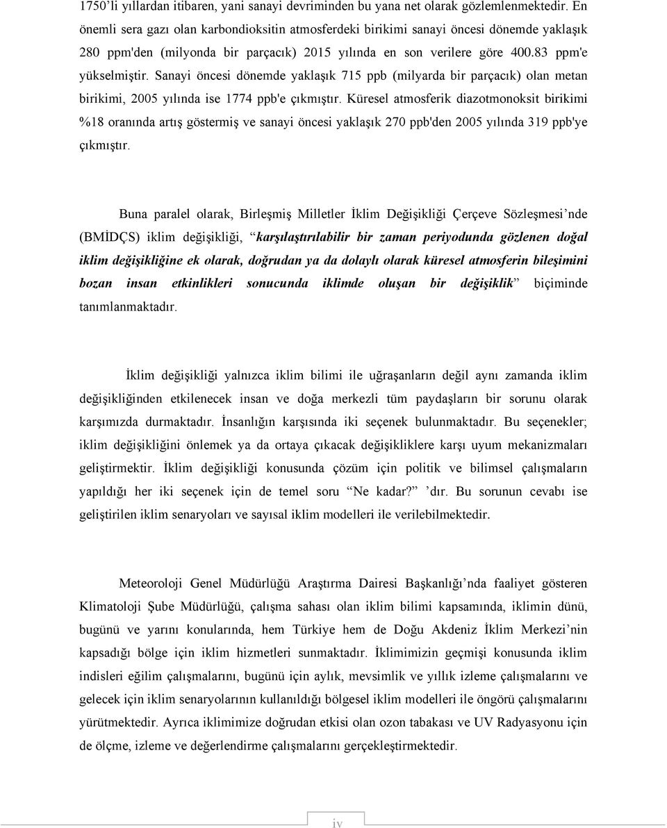 Sanayi öncesi dönemde yaklaşık 715 ppb (milyarda bir parçacık) olan metan birikimi, 2005 yılında ise 1774 ppb'e çıkmıştır.