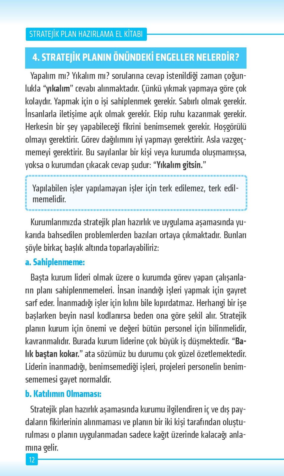 Hoşgörülü olmayı gerektirir. Görev dağılımını iyi yapmayı gerektirir. Asla vazgeçmemeyi gerektirir.