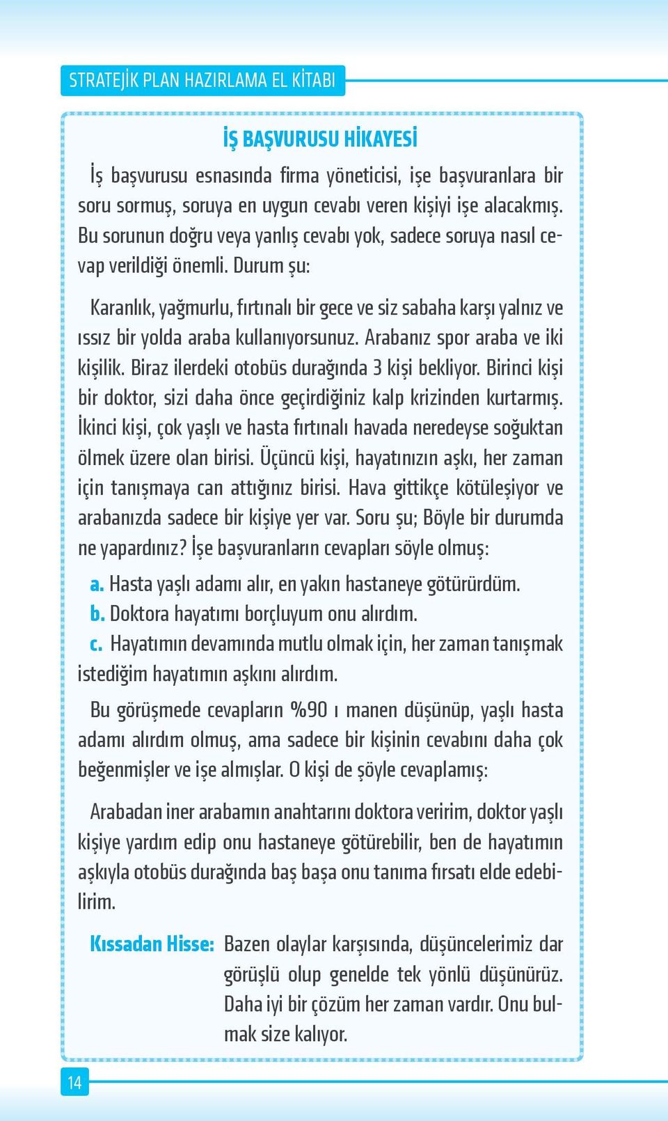 Durum şu: Karanlık, yağmurlu, fırtınalı bir gece ve siz sabaha karşı yalnız ve ıssız bir yolda araba kullanıyorsunuz. Arabanız spor araba ve iki kişilik.