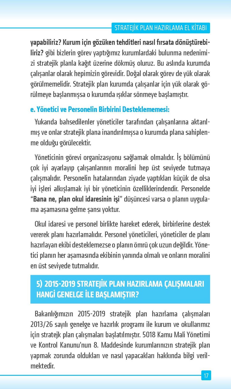 Stratejik plan kurumda çalışanlar için yük olarak görülmeye başlanmışsa o kurumda ışıklar sönmeye başlamıştır. e.