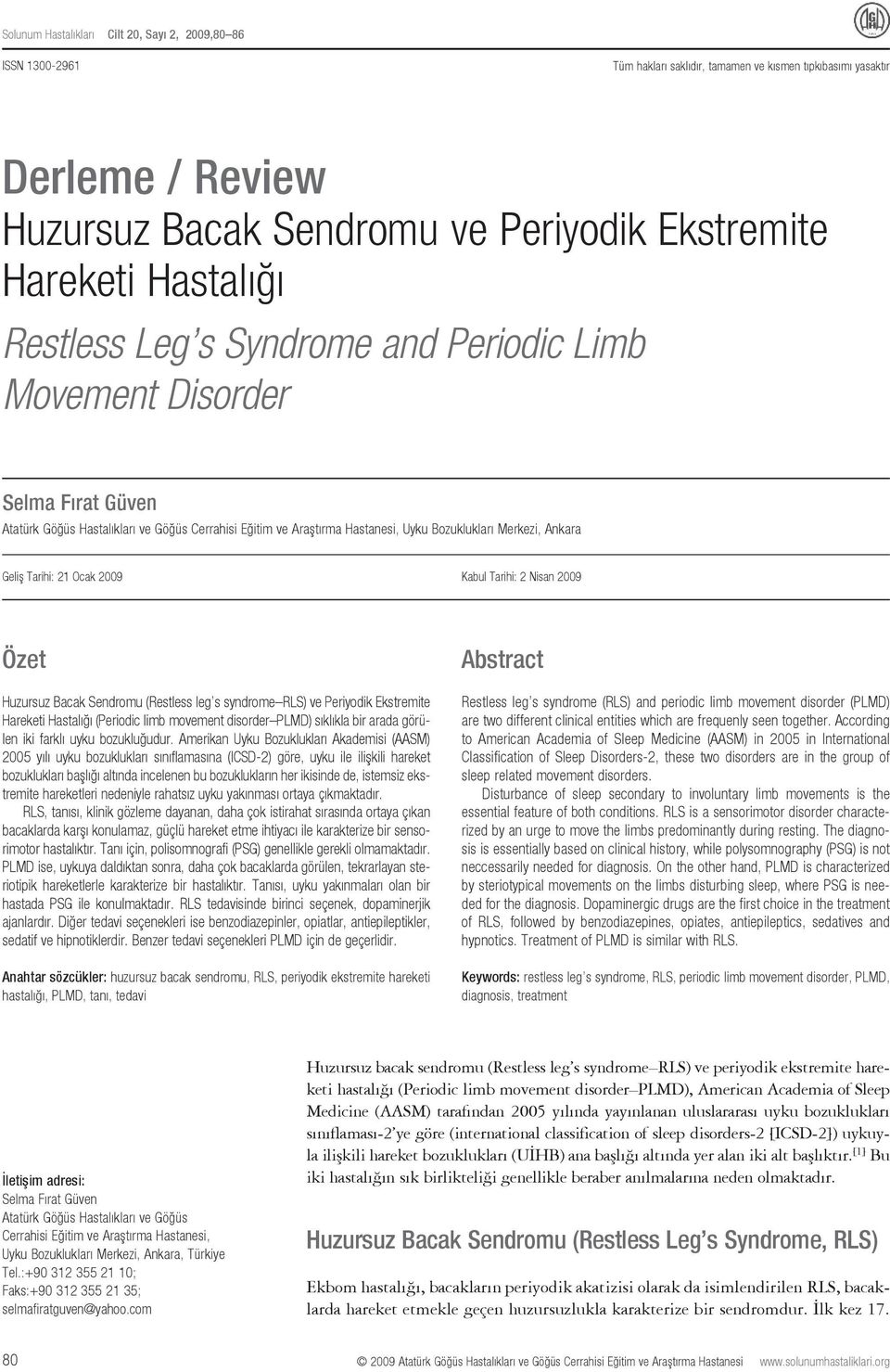 Nisan 2009 Özet Huzursuz Bacak Sendromu (Restless leg s syndrome RLS) ve Periyodik Ekstremite Hareketi Hastalığı (Periodic limb movement disorder PLMD) sıklıkla bir arada görülen iki farklı uyku