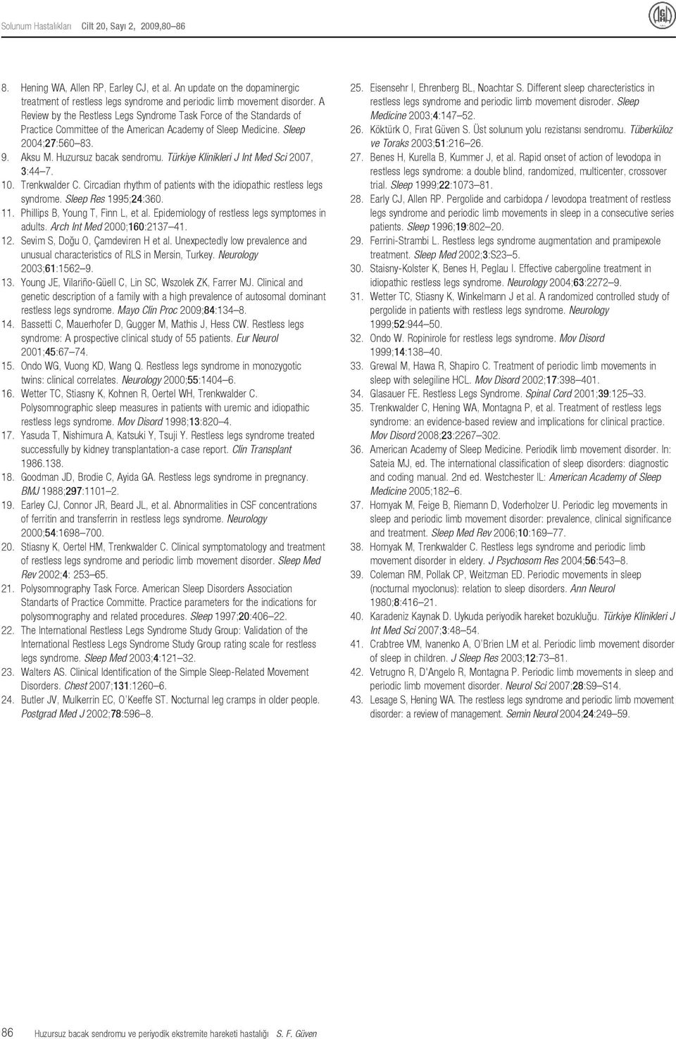 Türkiye Klinikleri J Int Med Sci 2007, 3:44 7. 10. Trenkwalder C. Circadian rhythm of patients with the idiopathic restless legs syndrome. Sleep Res 1995;24:360. 11.