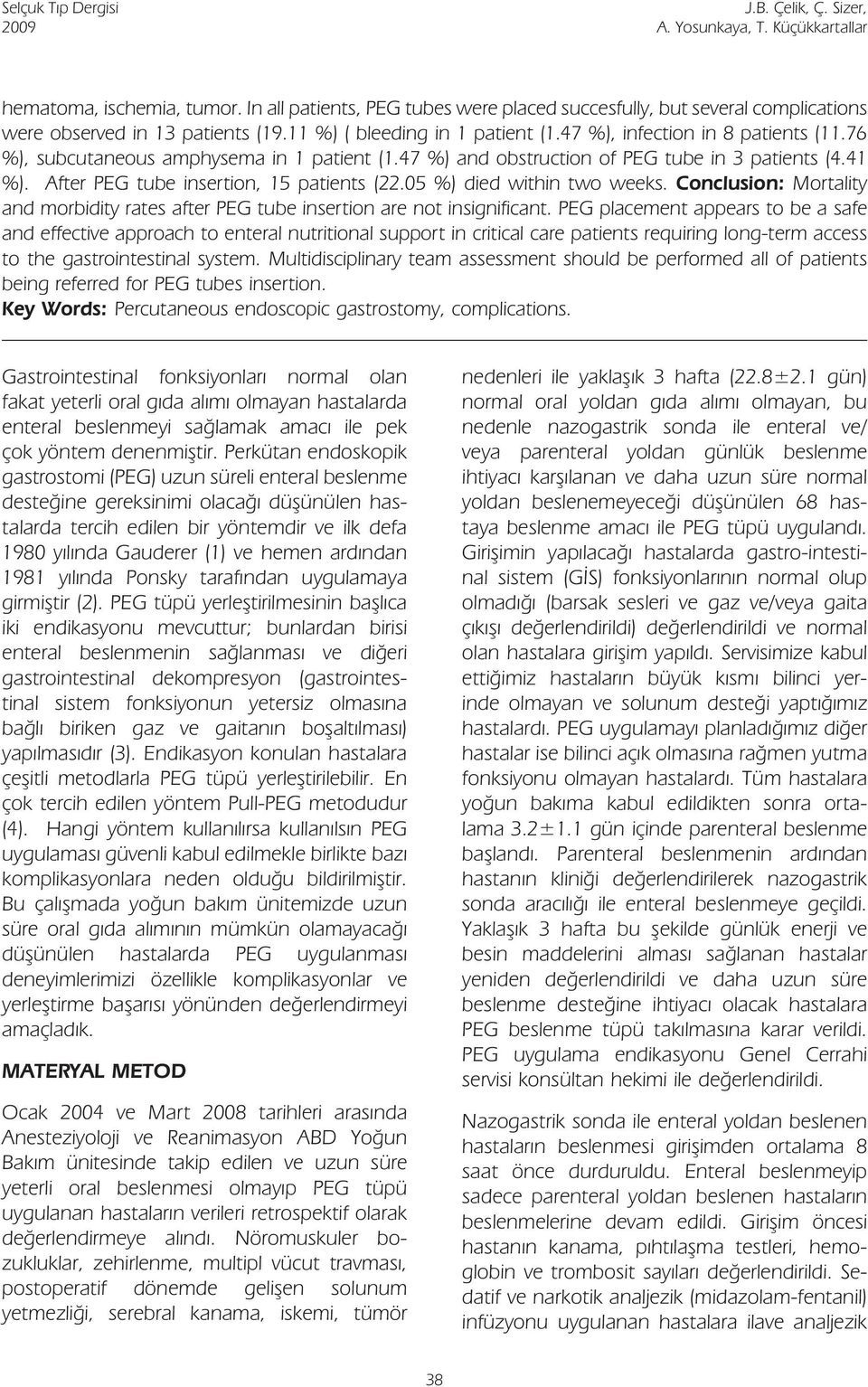 76 %), subcutaneous amphysema in 1 patient (1.47 %) and obstruction of PEG tube in 3 patients (4.41 %). After PEG tube insertion, 15 patients (22.05 %) died within two weeks.