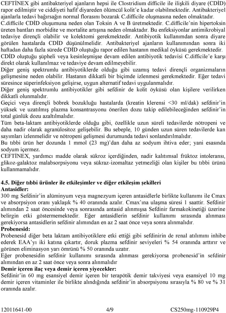 Bu enfeksiyonlar antimikrobiyal tedaviye dirençli olabilir ve kolektomi gerekmektedir. Antibiyotik kullanımdan sonra diyare görülen hastalarda CDİD düşünülmelidir.