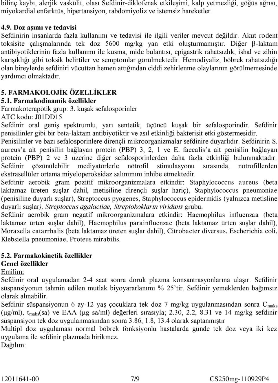 Diğer β-laktam antibiyotiklerinin fazla kullanımı ile kusma, mide bulantısı, epigastrik rahatsızlık, ishal ve zihin karışıklığı gibi toksik belirtiler ve semptomlar görülmektedir.