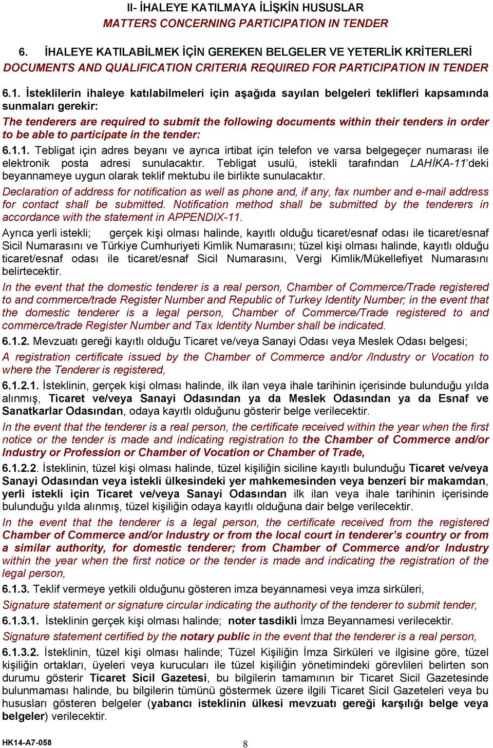 İsteklilerin ihaleye katılabilmeleri için aşağıda sayılan belgeleri teklifleri kapsamında sunmaları gerekir: The tenderers are required to submit the following documents within their tenders in order