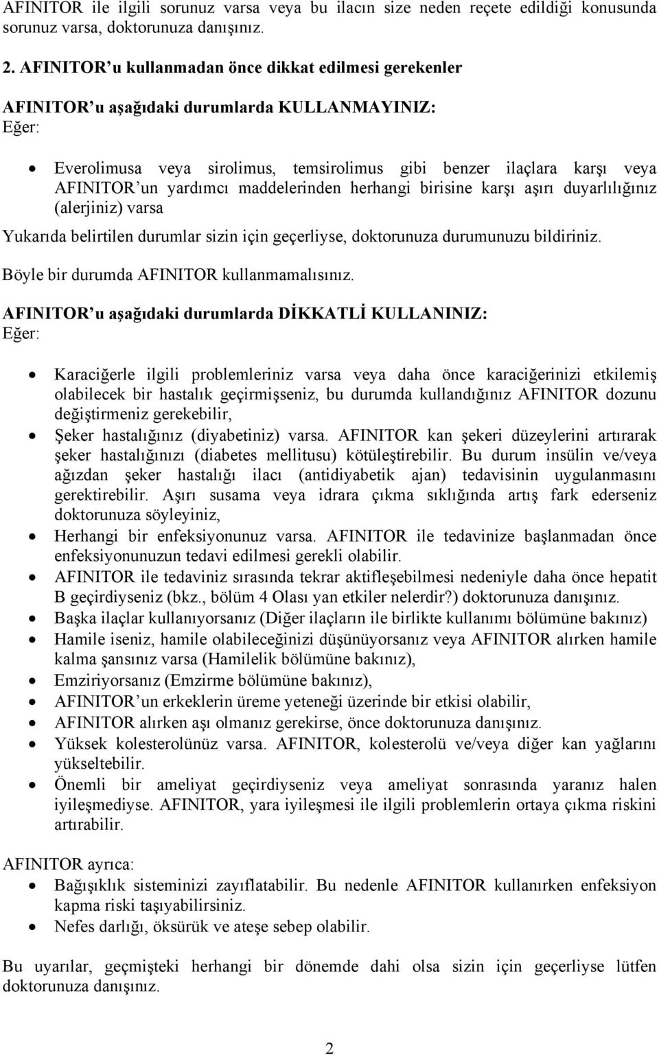 yardımcı maddelerinden herhangi birisine karşı aşırı duyarlılığınız (alerjiniz) varsa Yukarıda belirtilen durumlar sizin için geçerliyse, doktorunuza durumunuzu bildiriniz.