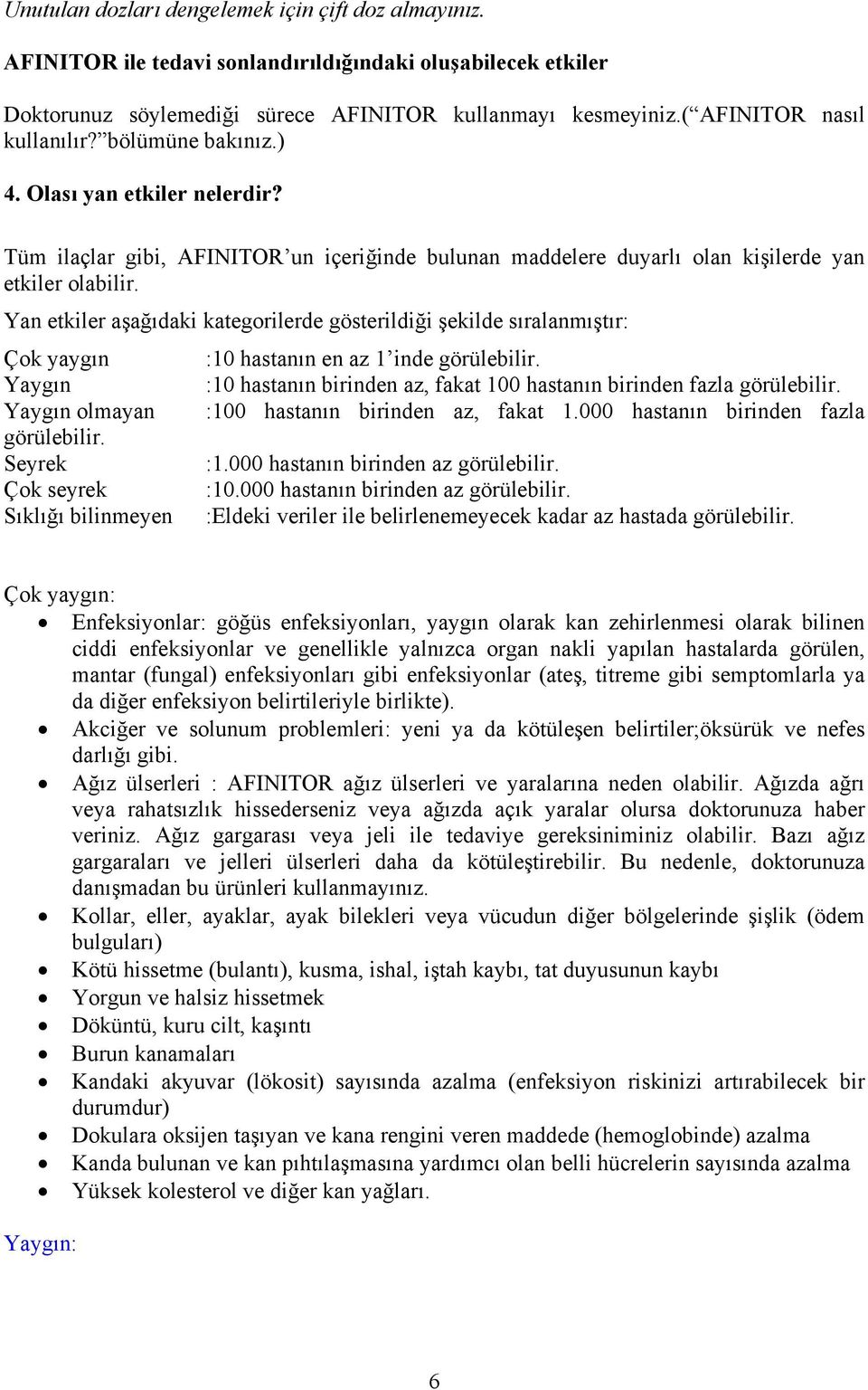 Yan etkiler aşağıdaki kategorilerde gösterildiği şekilde sıralanmıştır: Çok yaygın :10 hastanın en az 1 inde görülebilir.