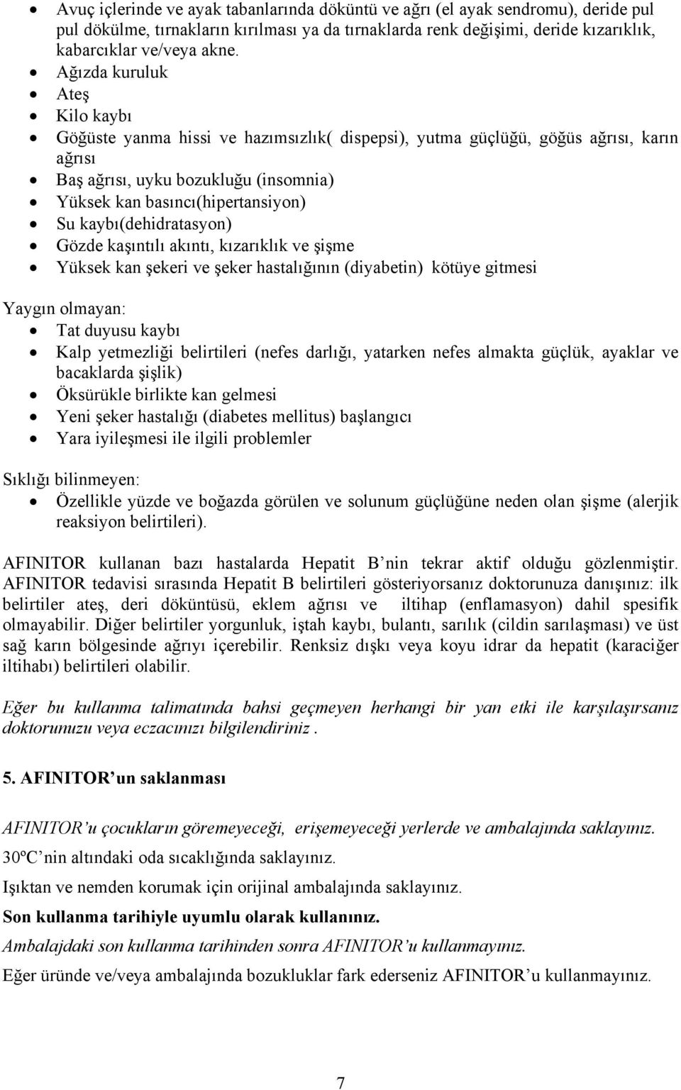 kaybı(dehidratasyon) Gözde kaşıntılı akıntı, kızarıklık ve şişme Yüksek kan şekeri ve şeker hastalığının (diyabetin) kötüye gitmesi Yaygın olmayan: Tat duyusu kaybı Kalp yetmezliği belirtileri (nefes