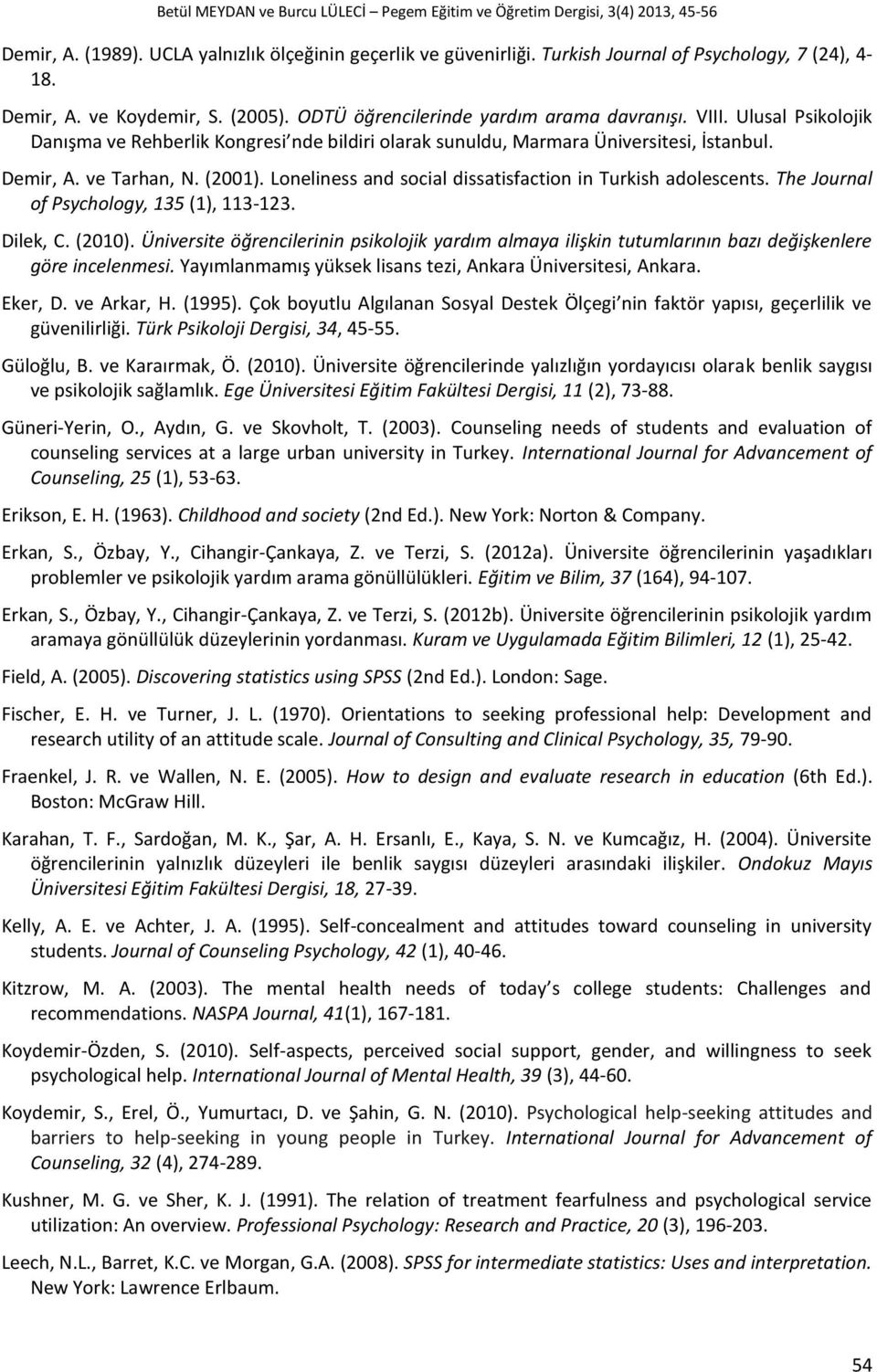 Demir, A. ve Tarhan, N. (2001). Loneliness and social dissatisfaction in Turkish adolescents. The Journal of Psychology, 135 (1), 113-123. Dilek, C. (2010).