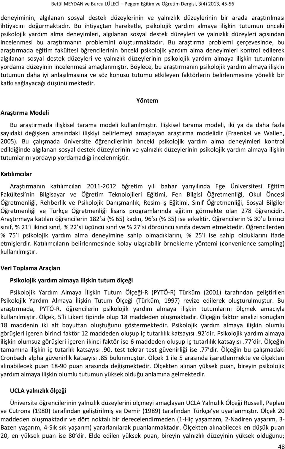 Bu ihtiyaçtan hareketle, psikolojik yardım almaya ilişkin tutumun önceki psikolojik yardım alma deneyimleri, algılanan sosyal destek düzeyleri ve yalnızlık düzeyleri açısından incelenmesi bu