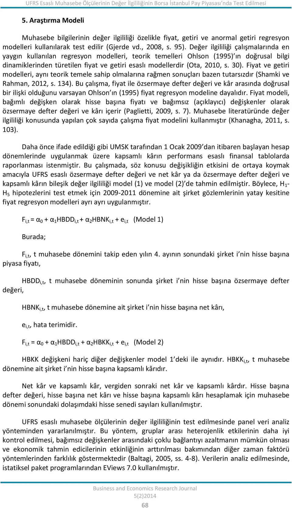 Değer ilgililiği çalışmalarında en yaygın kullanılan regresyon modelleri, teorik temelleri Ohlson (1995) ın doğrusal bilgi dinamiklerinden türetilen fiyat ve getiri esaslı modellerdir (Ota, 2010, s.