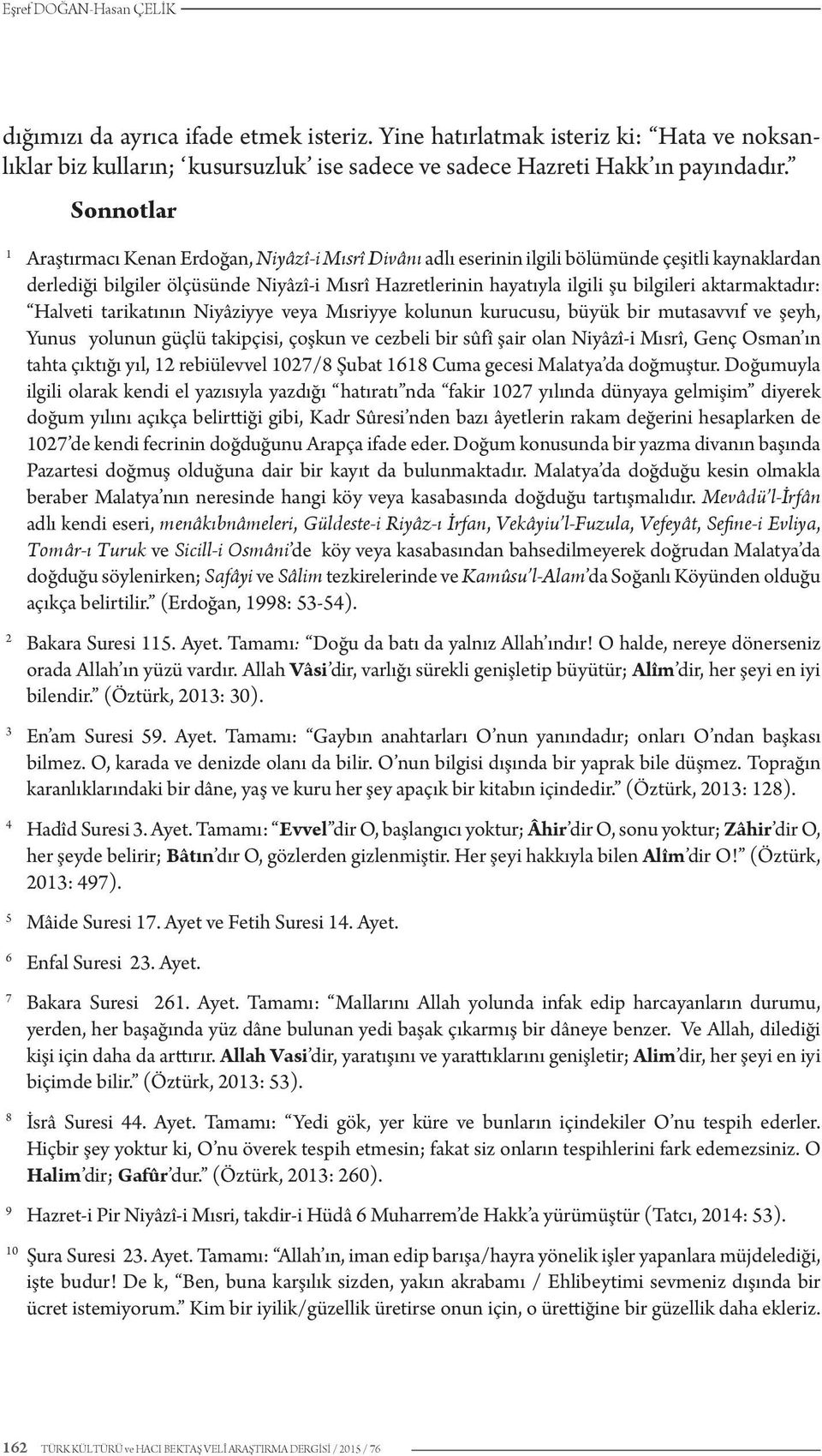 bilgileri aktarmaktadır: Halveti tarikatının Niyâziyye veya Mısriyye kolunun kurucusu, büyük bir mutasavvıf ve şeyh, Yunus yolunun güçlü takipçisi, çoşkun ve cezbeli bir sûfî şair olan Niyâzî-i