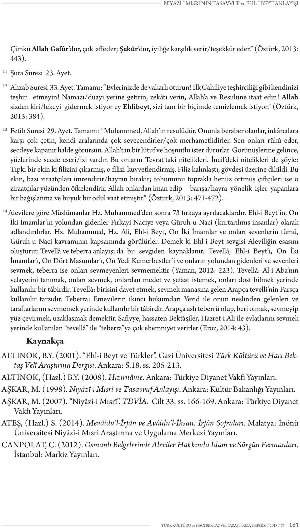 Allah sizden kiri/lekeyi gidermek istiyor ey Ehlibeyt, sizi tam bir biçimde temizlemek istiyor. (Öztürk, 2013: 384). 13 Fetih Suresi 29. Ayet. Tamamı: Muhammed, Allah ın resulüdür.