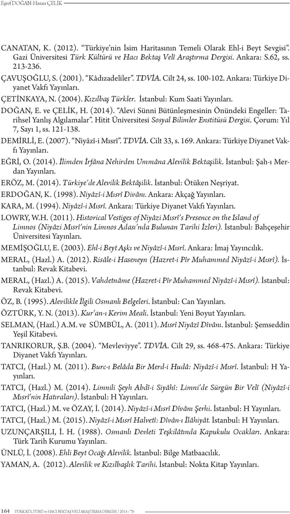 ve ÇELİK, H. (2014). Alevi Sünni Bütünleşmesinin Önündeki Engeller: Tarihsel Yanlış Algılamalar. Hitit Üniversitesi Sosyal Bilimler Enstitüsü Dergisi. Çorum: Yıl 7, Sayı 1, ss. 121-138. DEMİRLİ, E.