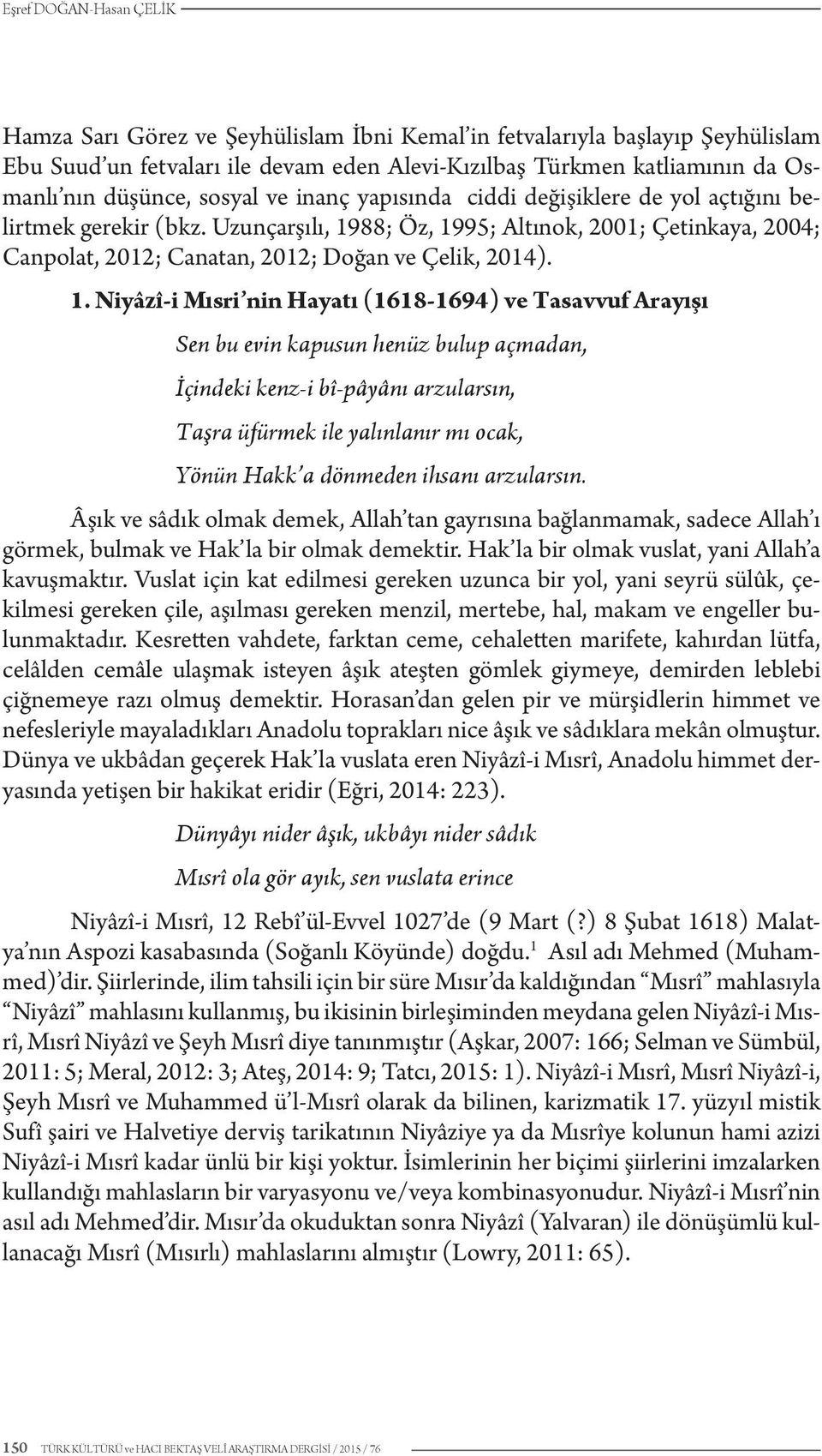 1. Niyâzî-i Mısri nin Hayatı (1618-1694) ve Tasavvuf Arayışı Sen bu evin kapusun henüz bulup açmadan, İçindeki kenz-i bî-pâyânı arzularsın, Taşra üfürmek ile yalınlanır mı ocak, Yönün Hakk a dönmeden