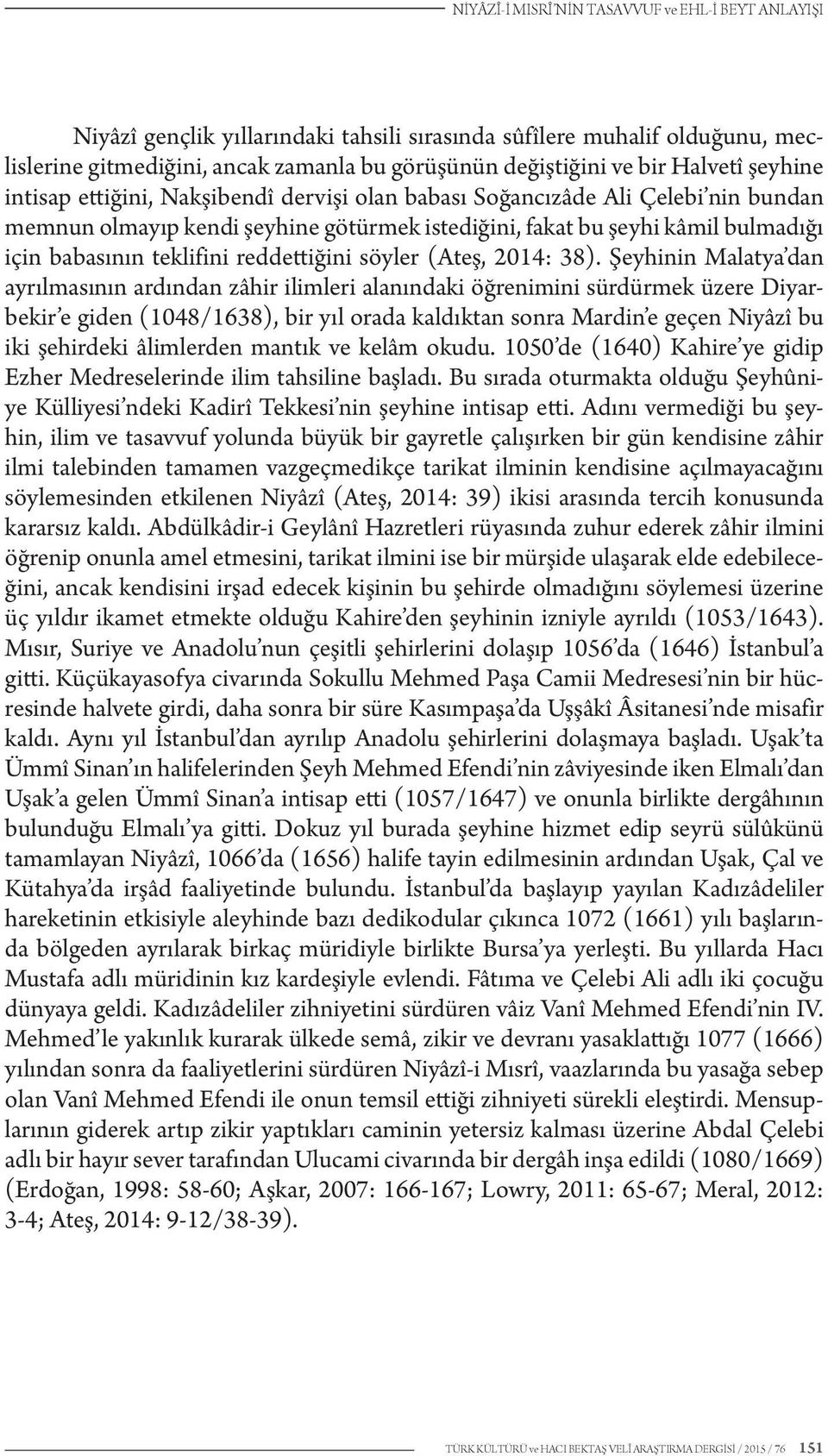 teklifini reddettiğini söyler (Ateş, 2014: 38).