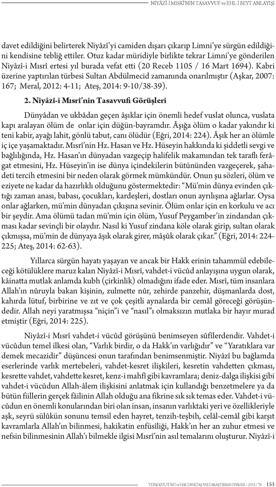 Kabri üzerine yaptırılan türbesi Sultan Abdülmecid zamanında onarılmıştır (Aşkar, 20