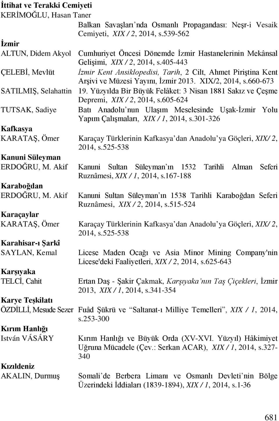 405-443 ÇELEBİ, Mevlüt İzmir Kent Ansiklopedisi, Tarih, 2 Cilt, Ahmet Piriştina Kent Arşivi ve Müzesi Yayını, İzmir 2013. XIX/2, 2014, s.660-673 SATILMIŞ, Selahattin 19.