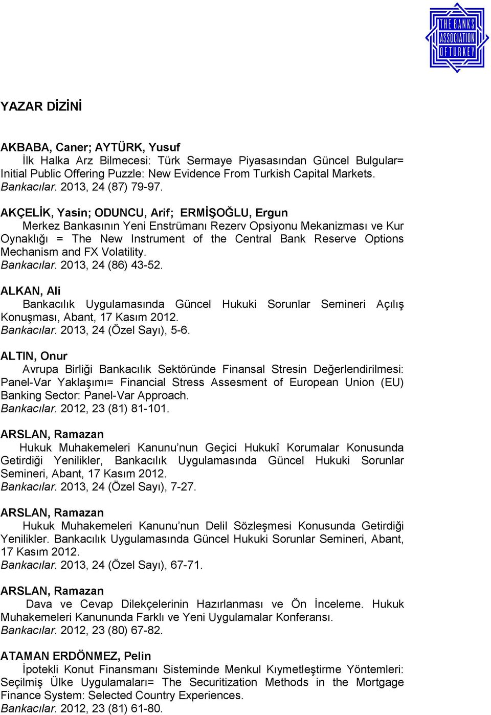 AKÇELİK, Yasin; ODUNCU, Arif; ERMİŞOĞLU, Ergun Merkez Bankasının Yeni Enstrümanı Rezerv Opsiyonu Mekanizması ve Kur Oynaklığı = The New Instrument of the Central Bank Reserve Options Mechanism and FX