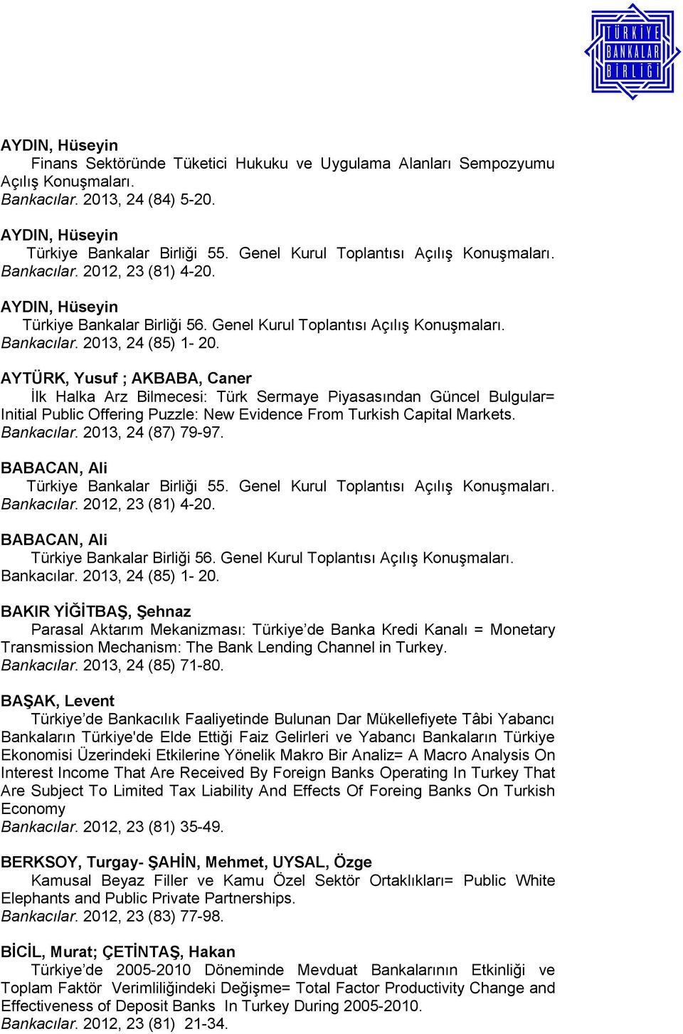 AYTÜRK, Yusuf ; AKBABA, Caner İlk Halka Arz Bilmecesi: Türk Sermaye Piyasasından Güncel Bulgular= Initial Public Offering Puzzle: New Evidence From Turkish Capital Markets. Bankacılar.