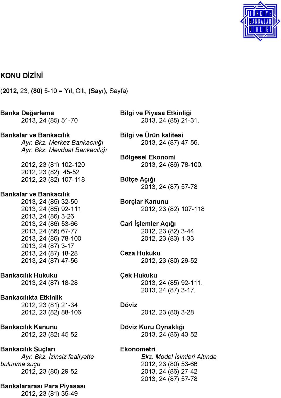 Mevduat Bankacılığı 2012, 23 (81) 102-120 2012, 23 (82) 45-52 2012, 23 (82) 107-118 Bankalar ve Bankacılık 2013, 24 (85) 32-50 2013, 24 (85) 92-111 2013, 24 (86) 3-26 2013, 24 (86) 53-66 2013, 24