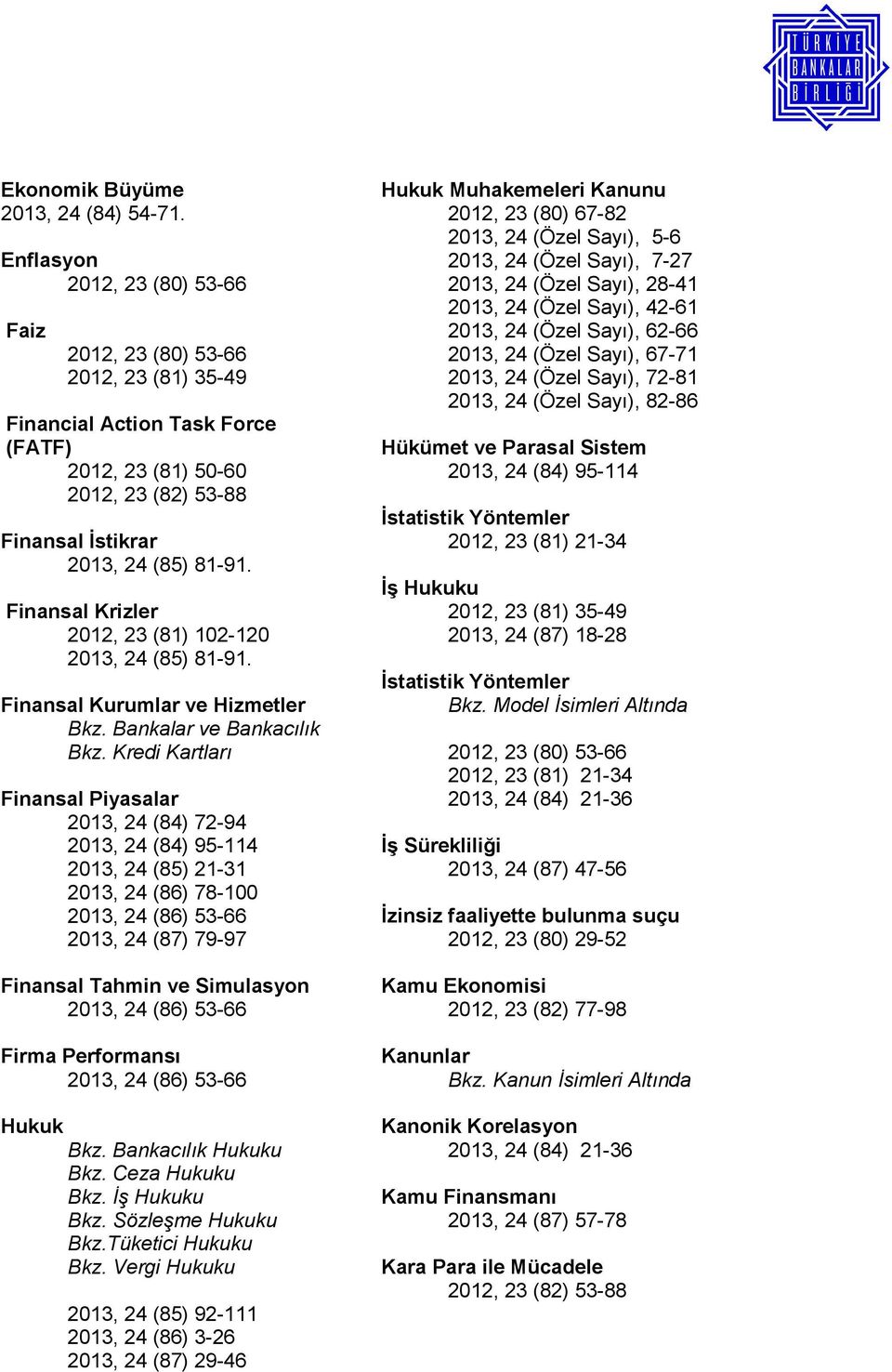 Finansal Krizler 2012, 23 (81) 102-120 2013, 24 (85) 81-91. Finansal Kurumlar ve Hizmetler Bkz. Bankalar ve Bankacılık Bkz.