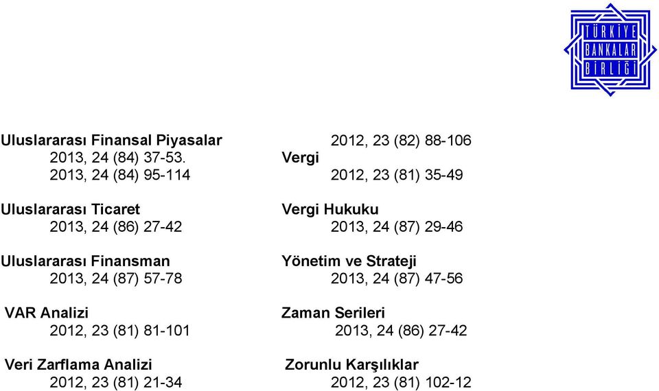 27-42 Uluslararası Finansman 2013, 24 (87) 57-78 VAR Analizi 2012, 23 (81) 81-101 Veri Zarflama Analizi