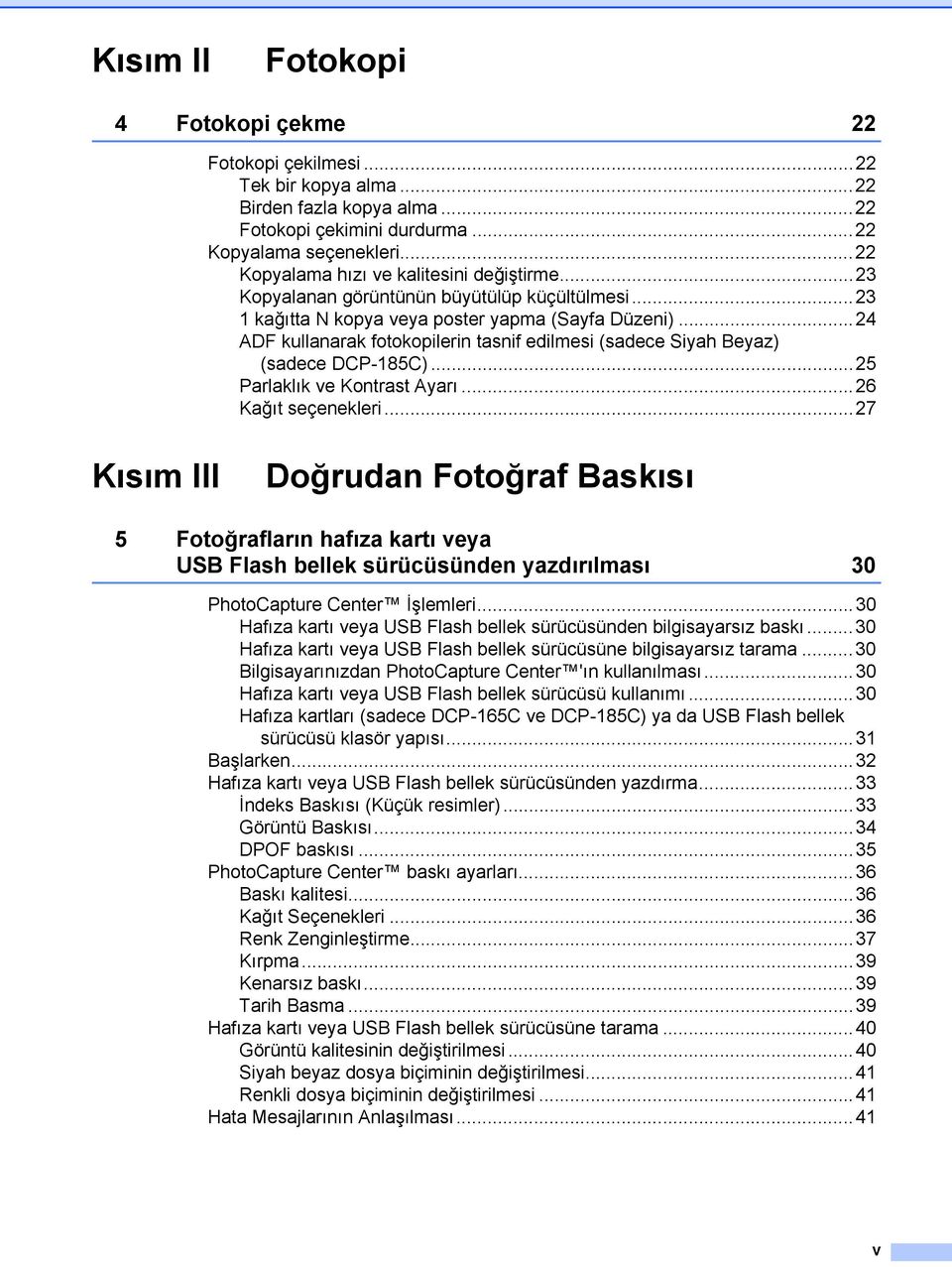 ..24 ADF kullanarak fotokopilerin tasnif edilmesi (sadece Siyah Beyaz) (sadece DCP-185C)...25 Parlaklık ve Kontrast Ayarı...26 Kağıt seçenekleri.