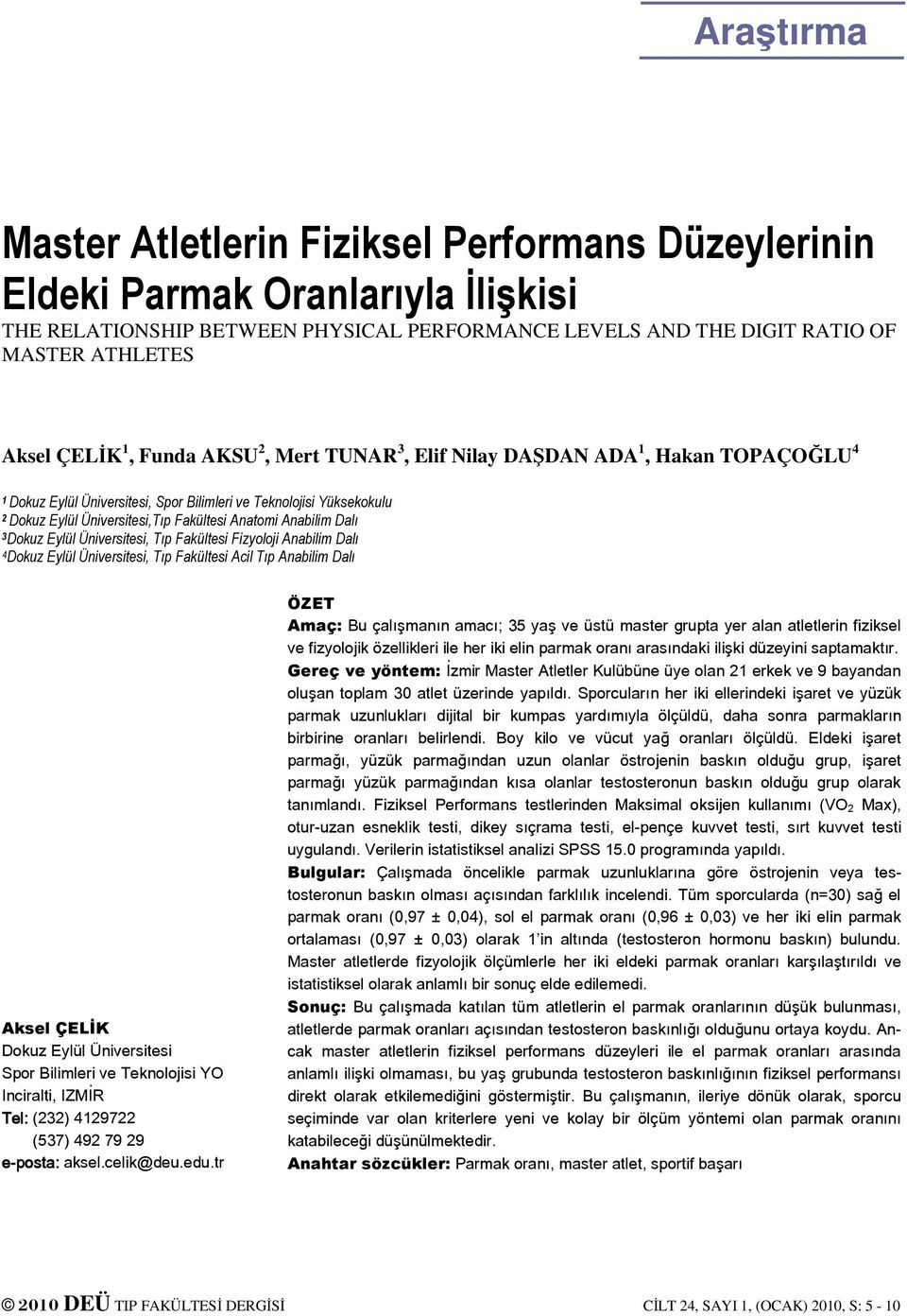 Anabilim Dalı 3Dokuz Eylül Üniversitesi, Tıp Fakültesi Fizyoloji Anabilim Dalı 4Dokuz Eylül Üniversitesi, Tıp Fakültesi Acil Tıp Anabilim Dalı Aksel ÇELİK Dokuz Eylül Üniversitesi Spor Bilimleri ve