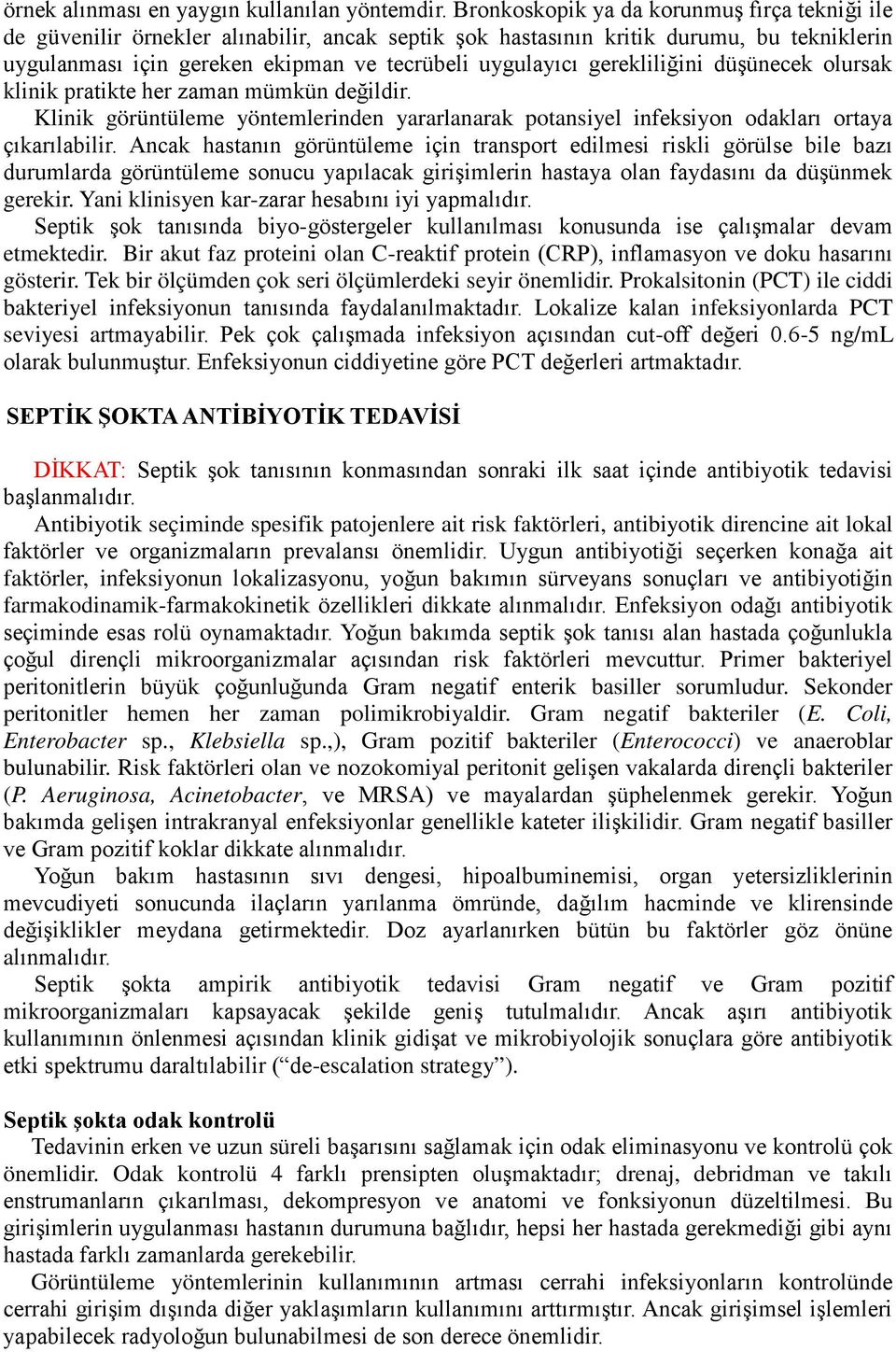 gerekliliğini düşünecek olursak klinik pratikte her zaman mümkün değildir. Klinik görüntüleme yöntemlerinden yararlanarak potansiyel infeksiyon odakları ortaya çıkarılabilir.