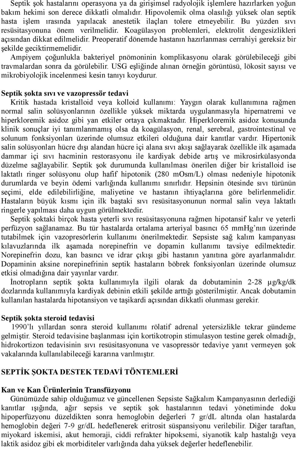 Koagülasyon problemleri, elektrolit dengesizlikleri açısından dikkat edilmelidir. Preoperatif dönemde hastanın hazırlanması cerrahiyi gereksiz bir şekilde geciktirmemelidir.