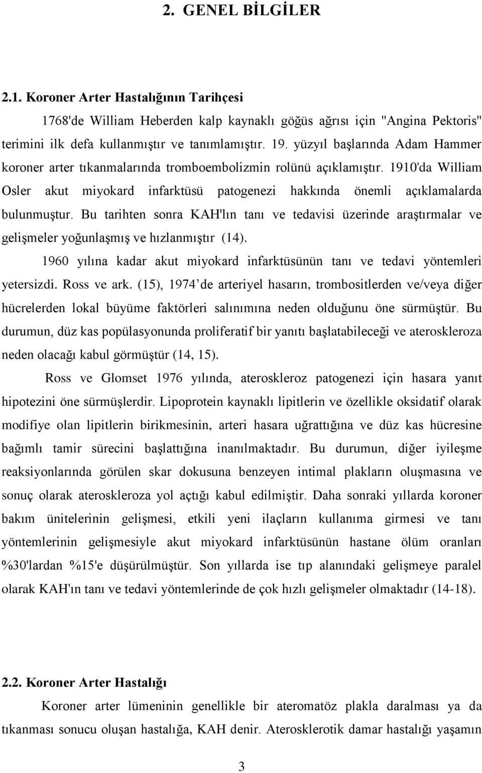 Bu tarihten sonra KAH'lın tanı ve tedavisi üzerinde araştırmalar ve gelişmeler yoğunlaşmış ve hızlanmıştır (14). 1960 yılına kadar akut miyokard infarktüsünün tanı ve tedavi yöntemleri yetersizdi.