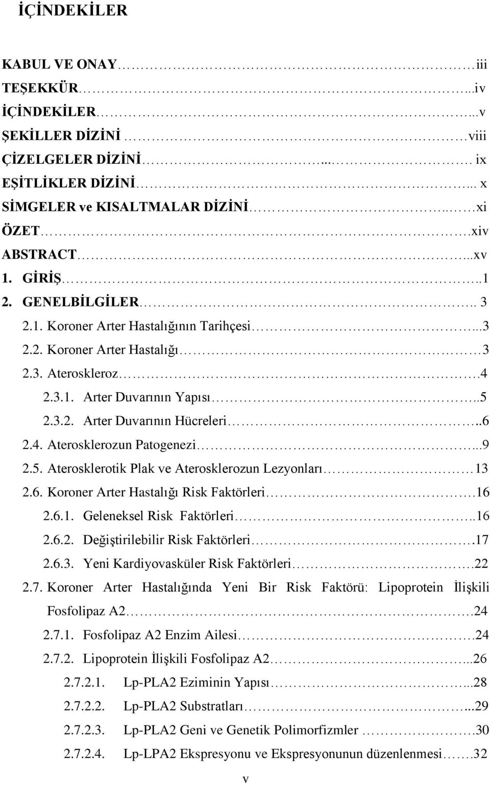 ..9 2.5. Aterosklerotik Plak ve Aterosklerozun Lezyonları 13 2.6. Koroner Arter Hastalığı Risk Faktörleri.16 2.6.1. Geleneksel Risk Faktörleri..16 2.6.2. Değiştirilebilir Risk Faktörleri.17 2.6.3. Yeni Kardiyovasküler Risk Faktörleri.