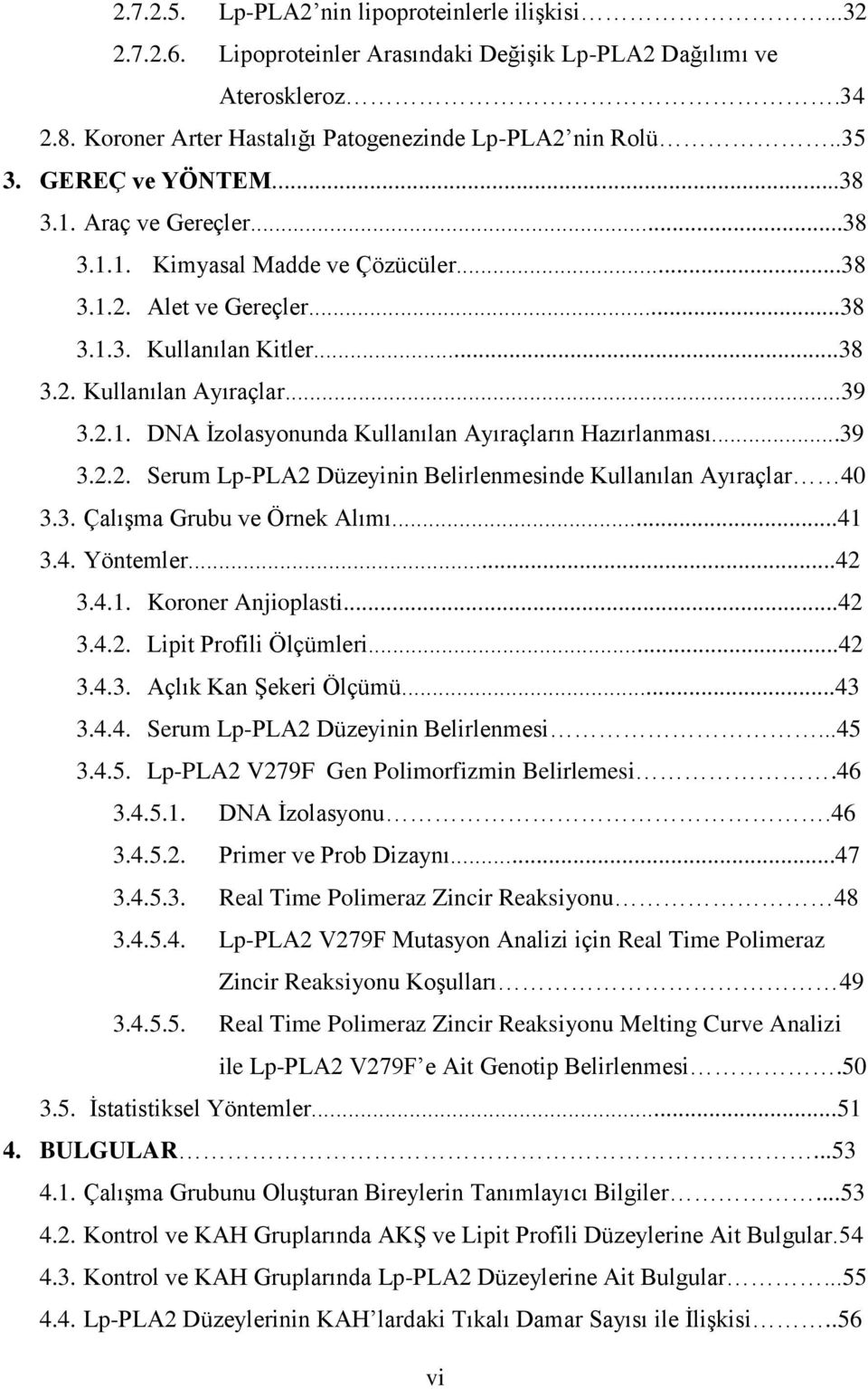 ..39 3.2.2. Serum Lp-PLA2 Düzeyinin Belirlenmesinde Kullanılan Ayıraçlar 40 3.3. Çalışma Grubu ve Örnek Alımı...41 3.4. Yöntemler...42 3.4.1. Koroner Anjioplasti...42 3.4.2. Lipit Profili Ölçümleri.