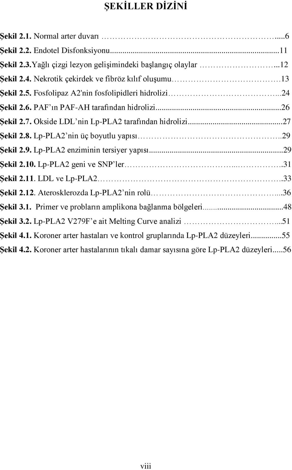 Okside LDL nin Lp-PLA2 tarafından hidrolizi...27 Şekil 2.8. Lp-PLA2 nin üç boyutlu yapısı..29 Şekil 2.9. Lp-PLA2 enziminin tersiyer yapısı...29 Şekil 2.10. Lp-PLA2 geni ve SNP ler.....31 Şekil 2.11.