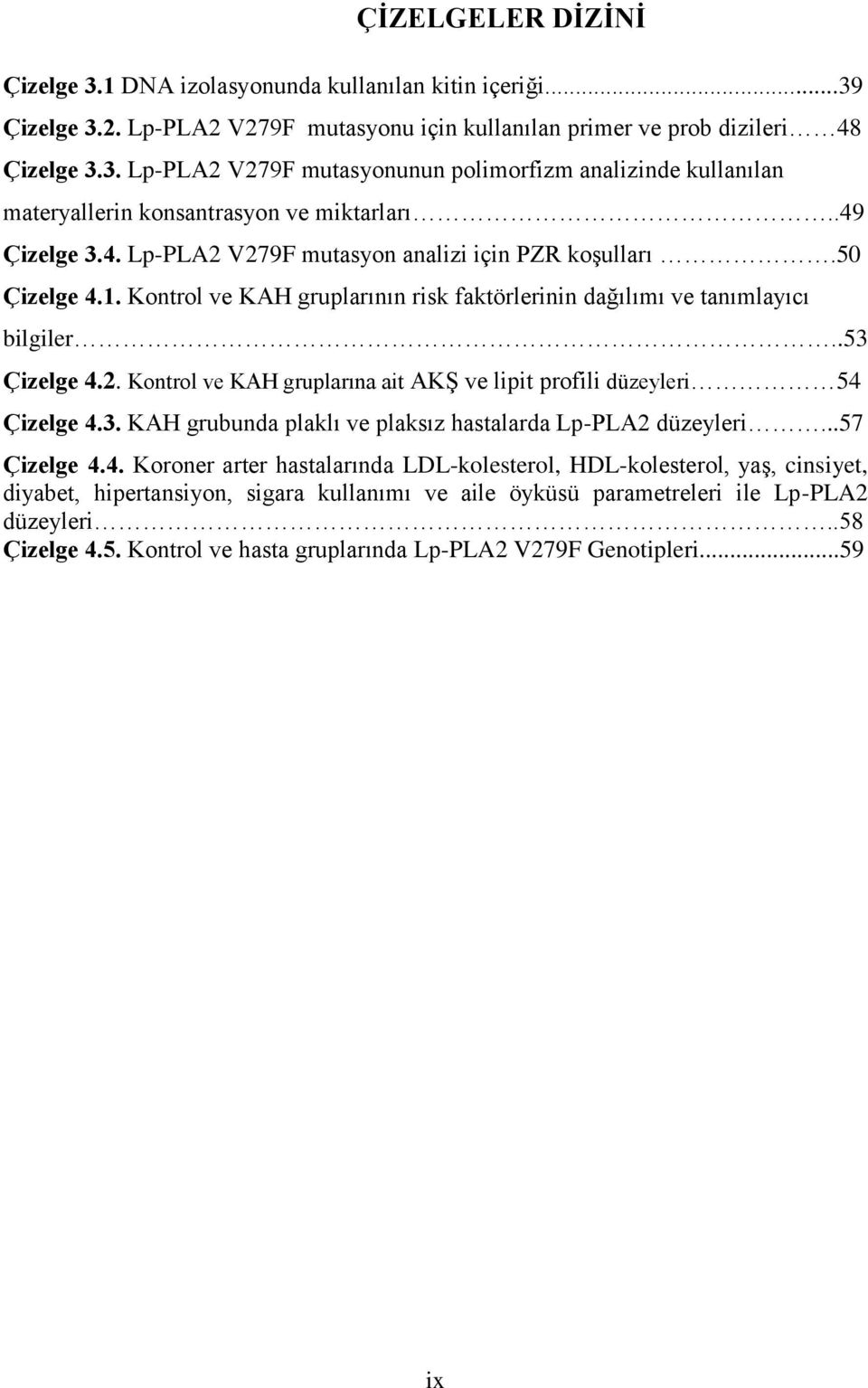 3. KAH grubunda plaklı ve plaksız hastalarda Lp-PLA2 düzeyleri...57 Çizelge 4.