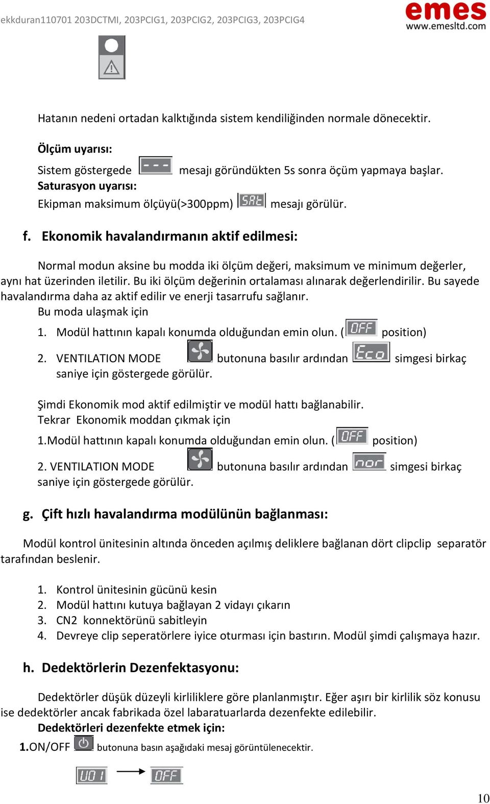 Normal modun aksine bu modda iki ölçüm değeri, maksimum ve minimum değerler, aynı hat üzerinden iletilir. Bu iki ölçüm değerinin ortalaması alınarak değerlendirilir.