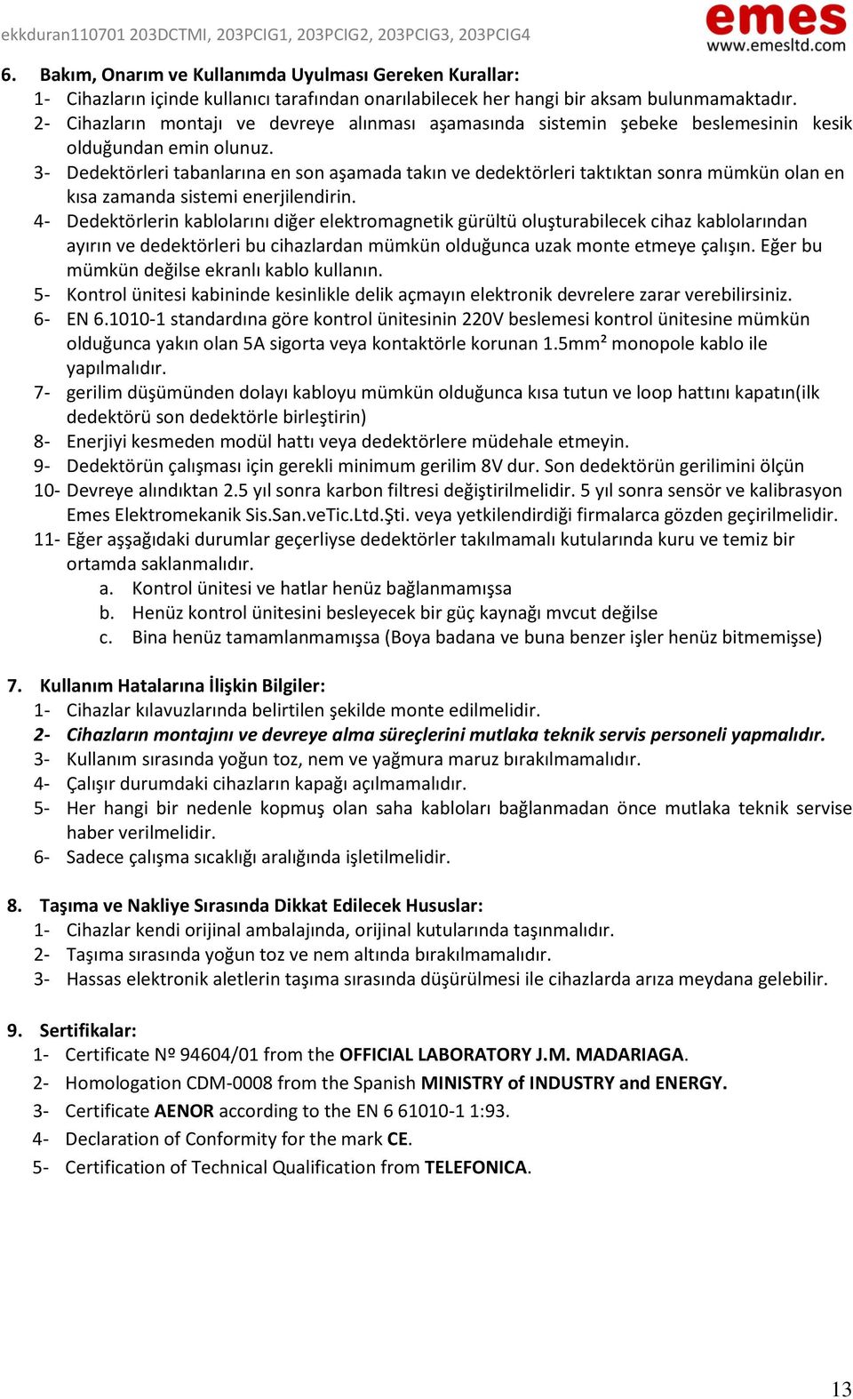 3- Dedektörleri tabanlarına en son aşamada takın ve dedektörleri taktıktan sonra mümkün olan en kısa zamanda sistemi enerjilendirin.