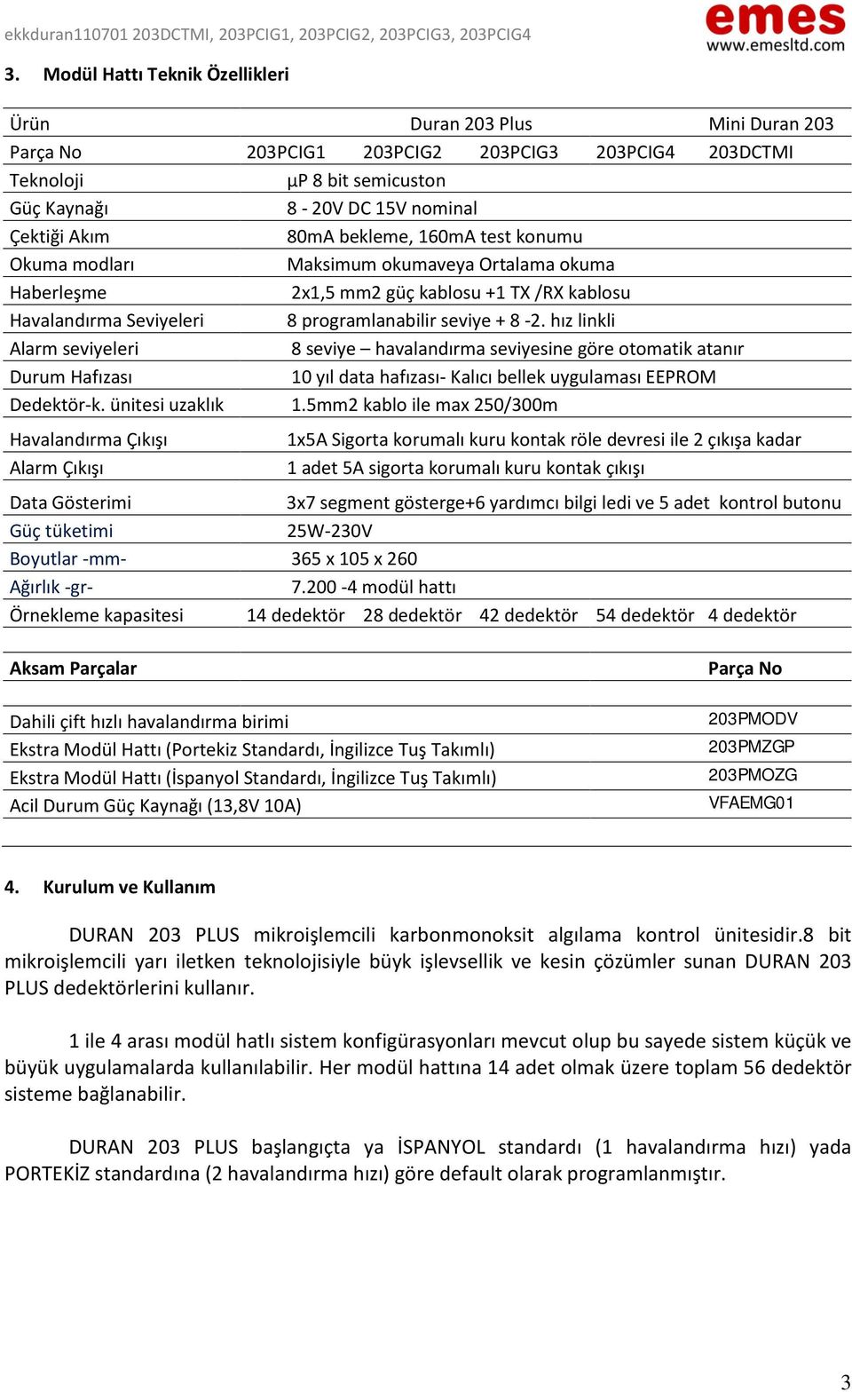 hız linkli Alarm seviyeleri 8 seviye havalandırma seviyesine göre otomatik atanır Durum Hafızası 10 yıl data hafızası- Kalıcı bellek uygulaması EEPROM Dedektör-k. ünitesi uzaklık 1.