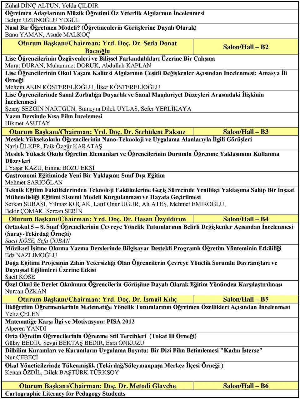 Seda Donat Salon/Hall B2 Bacıoğlu Lise Öğrencilerinin Özgüvenleri ve Bilişsel Farkındalıkları Üzerine Bir Çalışma Murat DURAN, Muhammet DORUK, Abdullah KAPLAN Lise Öğrencilerinin Okul Yaşam Kalitesi