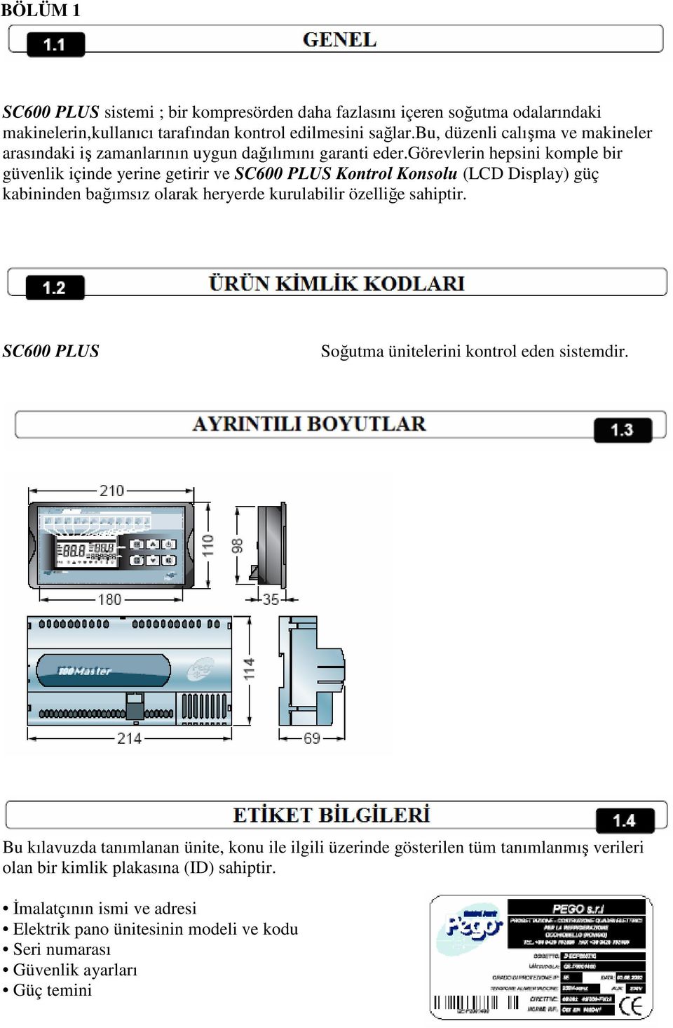 görevlerin hepsini komple bir güvenlik içinde yerine getirir ve SC600 PLUS Kontrol Konsolu (LCD Display) güç kabininden bağımsız olarak heryerde kurulabilir özelliğe sahiptir.