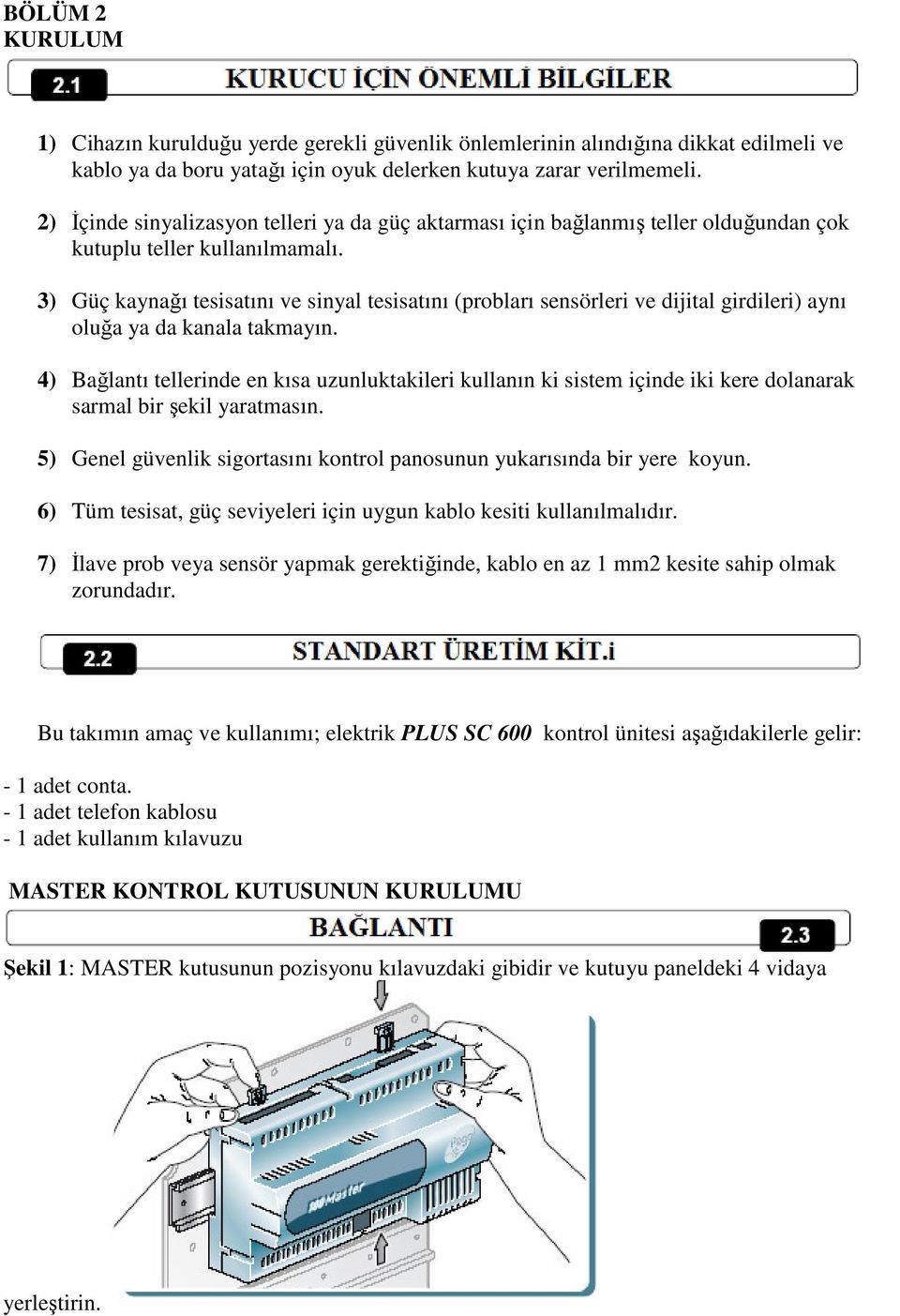 3) Güç kaynağı tesisatını ve sinyal tesisatını (probları sensörleri ve dijital girdileri) aynı oluğa ya da kanala takmayın.